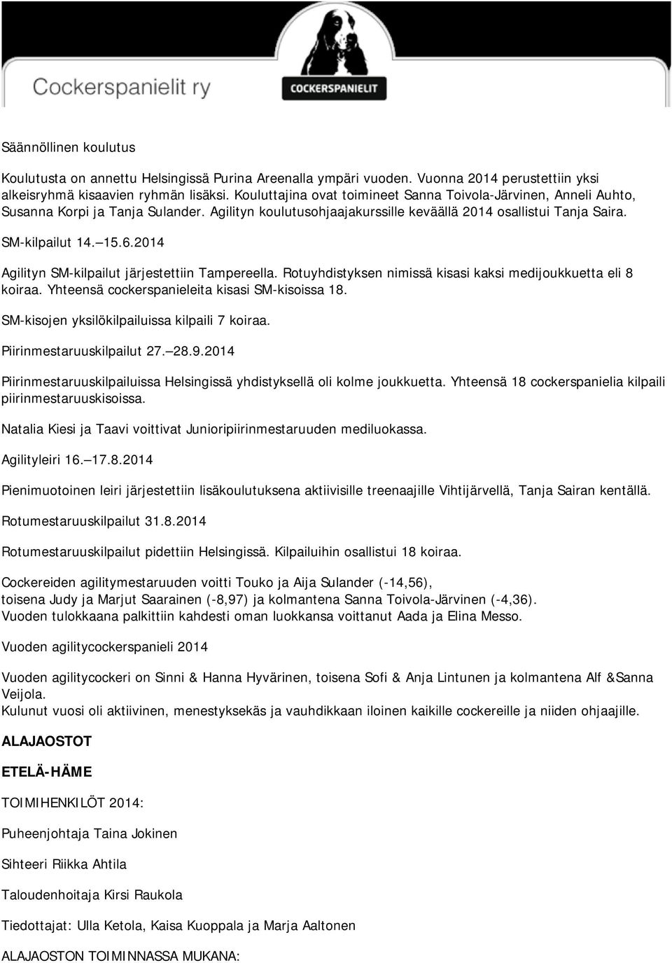 2014 Agilityn SM-kilpailut järjestettiin Tampereella. Rotuyhdistyksen nimissä kisasi kaksi medijoukkuetta eli 8 koiraa. Yhteensä cockerspanieleita kisasi SM-kisoissa 18.