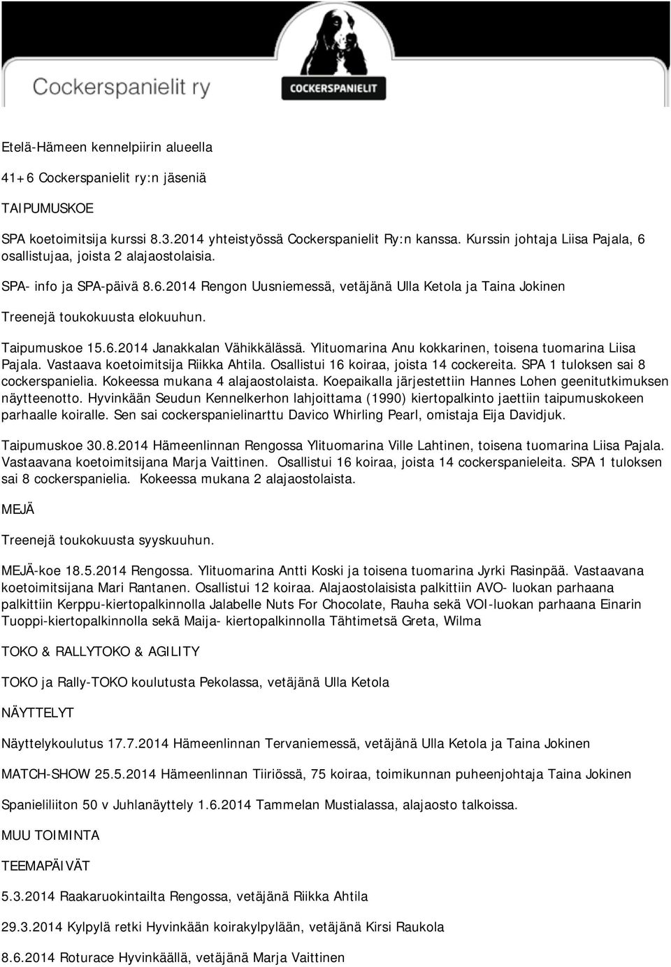 Taipumuskoe 15.6.2014 Janakkalan Vähikkälässä. Ylituomarina Anu kokkarinen, toisena tuomarina Liisa Pajala. Vastaava koetoimitsija Riikka Ahtila. Osallistui 16 koiraa, joista 14 cockereita.