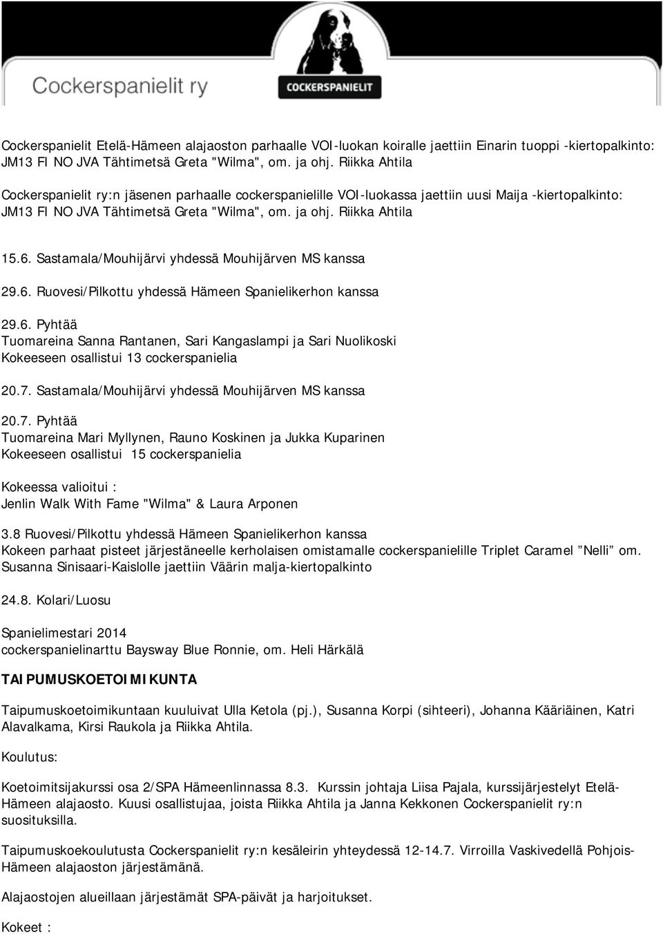 Sastamala/Mouhijärvi yhdessä Mouhijärven MS kanssa 29.6. Ruovesi/Pilkottu yhdessä Hämeen Spanielikerhon kanssa 29.6. Pyhtää Tuomareina Sanna Rantanen, Sari Kangaslampi ja Sari Nuolikoski Kokeeseen osallistui 13 cockerspanielia 20.