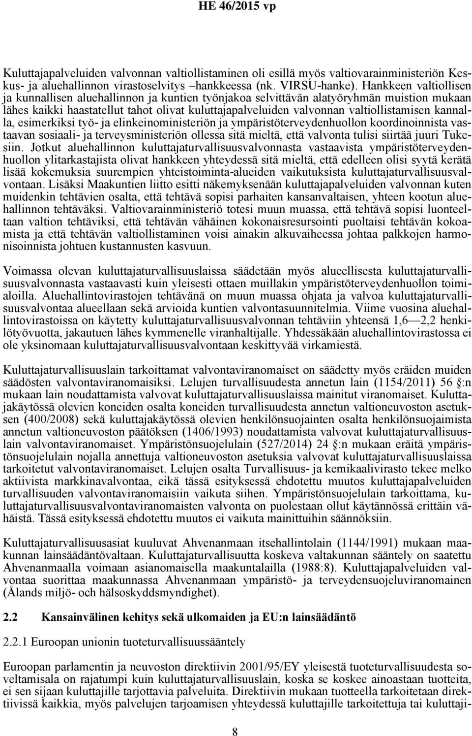 valtiollistamisen kannalla, esimerkiksi työ- ja elinkeinoministeriön ja ympäristöterveydenhuollon koordinoinnista vastaavan sosiaali- ja terveysministeriön ollessa sitä mieltä, että valvonta tulisi