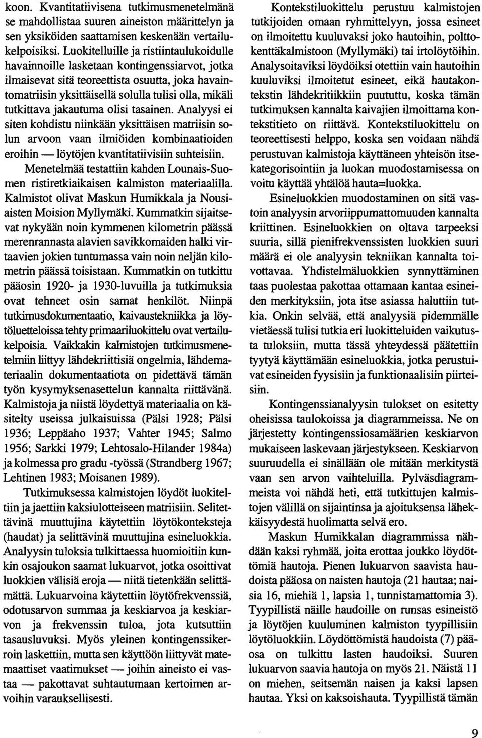 tutkittava jakautuma olisi tasainen. Analyysi ei siten kohdistu niinkään yksittäisen matriisin solun arvoon vaan ilmiöiden kombinaatioiden eroihin -löytöjen kvantitatiivisiin suhteisiin.
