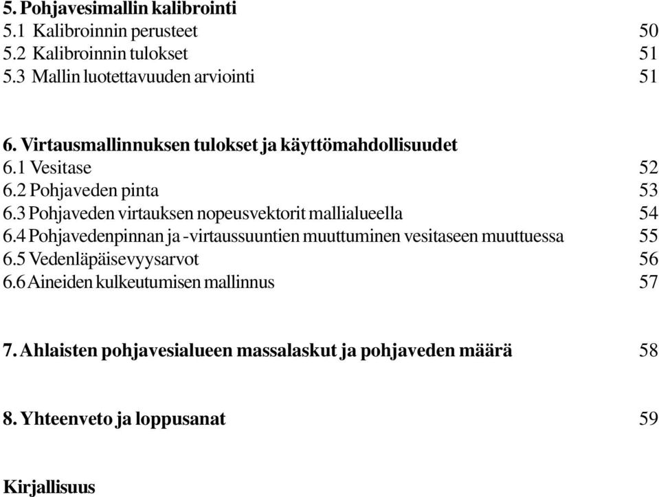 3 Pohjaveden virtauksen nopeusvektorit mallialueella 54 6.4 Pohjavedenpinnan ja -virtaussuuntien muuttuminen vesitaseen muuttuessa 55 6.