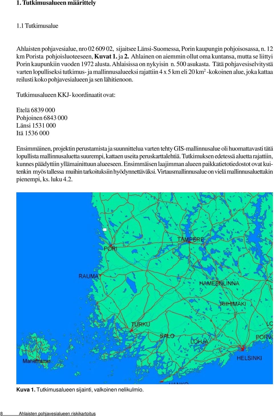 Tätä pohjavesiselvitystä varten lopulliseksi tutkimus- ja mallinnusalueeksi rajattiin 4 x 5 km eli 20 km 2 -kokoinen alue, joka kattaa reilusti koko pohjavesialueen ja sen lähitienoon.