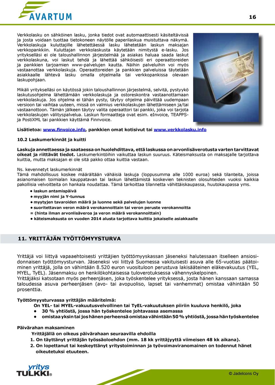 Jos yritykselläsi ei ole taloushallinnon järjestelmää ja asiakas haluaa saada laskut verkkolaskuna, voi laskut tehdä ja lähettää sähköisesti eri operaattoreiden ja pankkien tarjoamien www-palvelujen