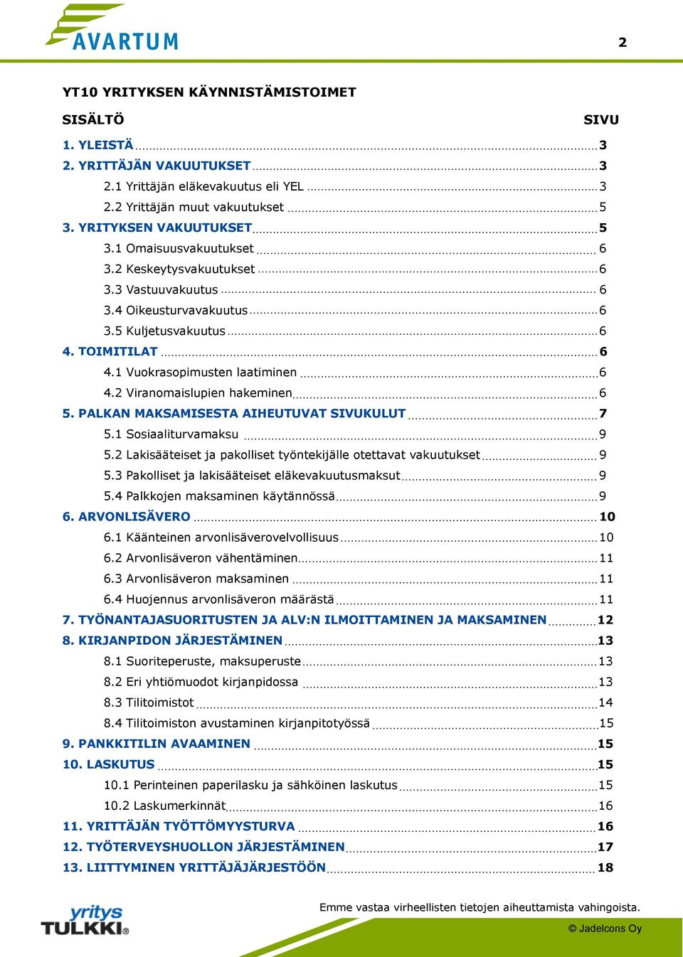 2 Viranomaislupien hakeminen 6 5. PALKAN MAKSAMISESTA AIHEUTUVAT SIVUKULUT 7 5.1 Sosiaaliturvamaksu 9 5.2 Lakisääteiset ja pakolliset työntekijälle otettavat vakuutukset 9 5.