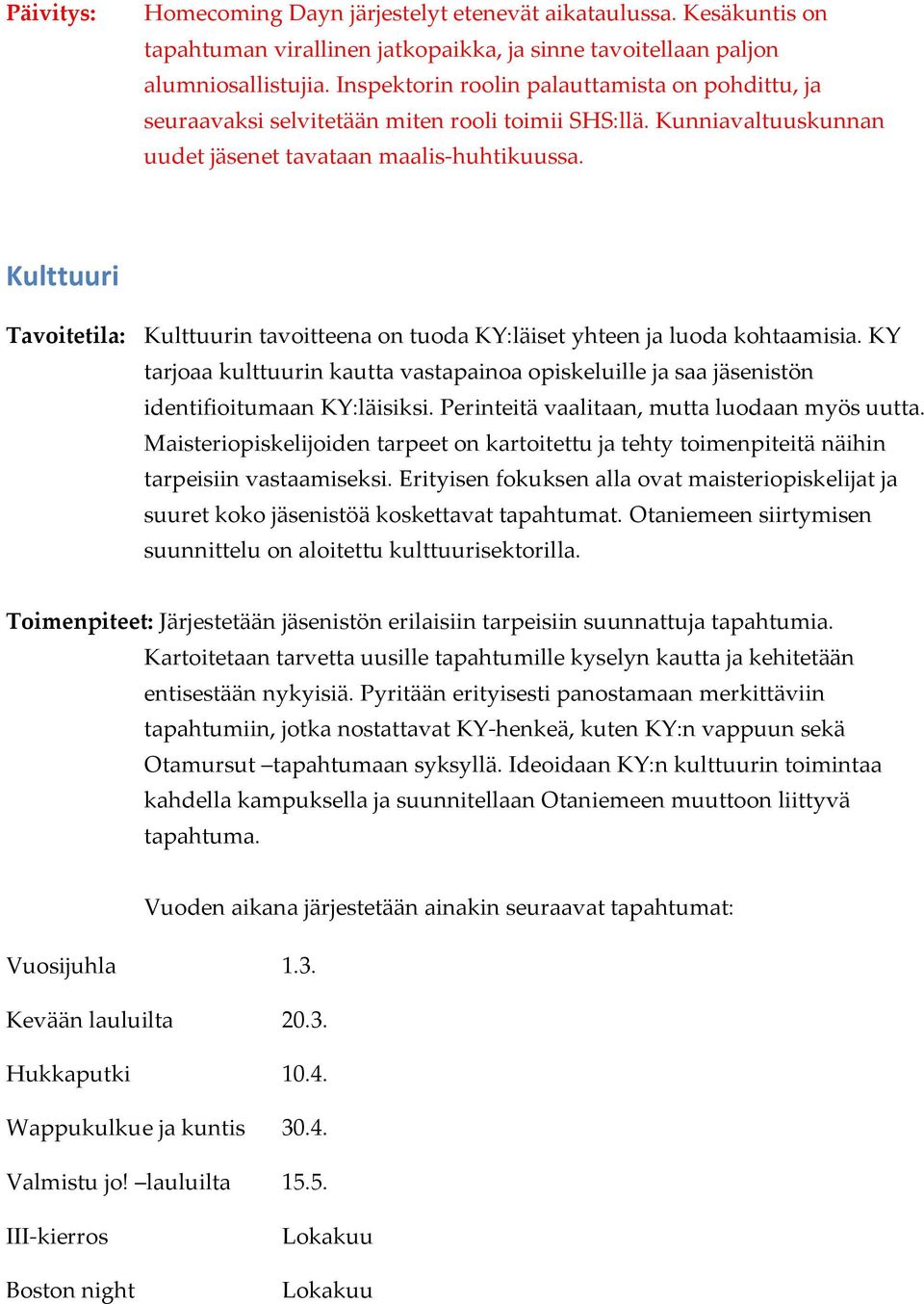 Kulttuuri Tavoitetila: Kulttuurin tavoitteena on tuoda KY:läiset yhteen ja luoda kohtaamisia. KY tarjoaa kulttuurin kautta vastapainoa opiskeluille ja saa jäsenistön identifioitumaan KY:läisiksi.