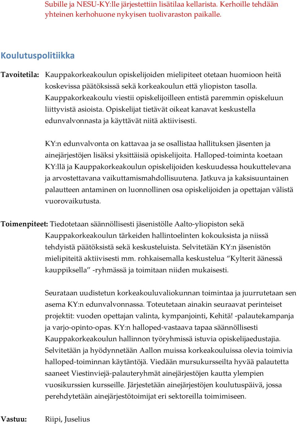 Kauppakorkeakoulu viestii opiskelijoilleen entistä paremmin opiskeluun liittyvistä asioista. Opiskelijat tietävät oikeat kanavat keskustella edunvalvonnasta ja käyttävät niitä aktiivisesti.