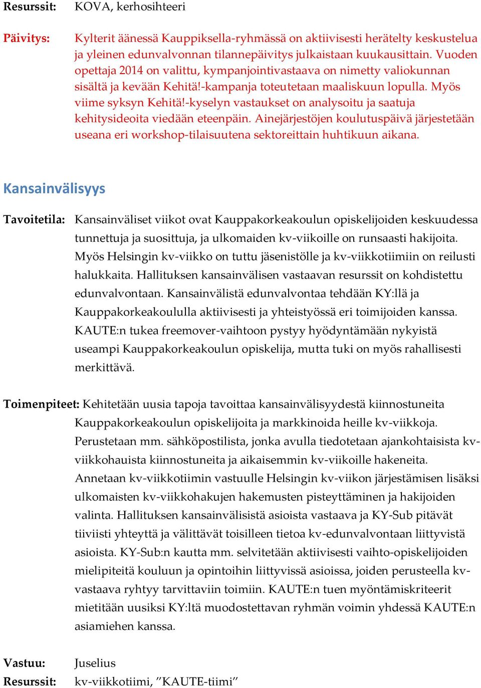 -kyselyn vastaukset on analysoitu ja saatuja kehitysideoita viedään eteenpäin. Ainejärjestöjen koulutuspäivä järjestetään useana eri workshop-tilaisuutena sektoreittain huhtikuun aikana.