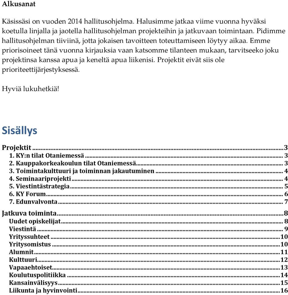 Emme priorisoineet tänä vuonna kirjauksia vaan katsomme tilanteen mukaan, tarvitseeko joku projektinsa kanssa apua ja keneltä apua liikenisi. Projektit eivät siis ole prioriteettijärjestyksessä.