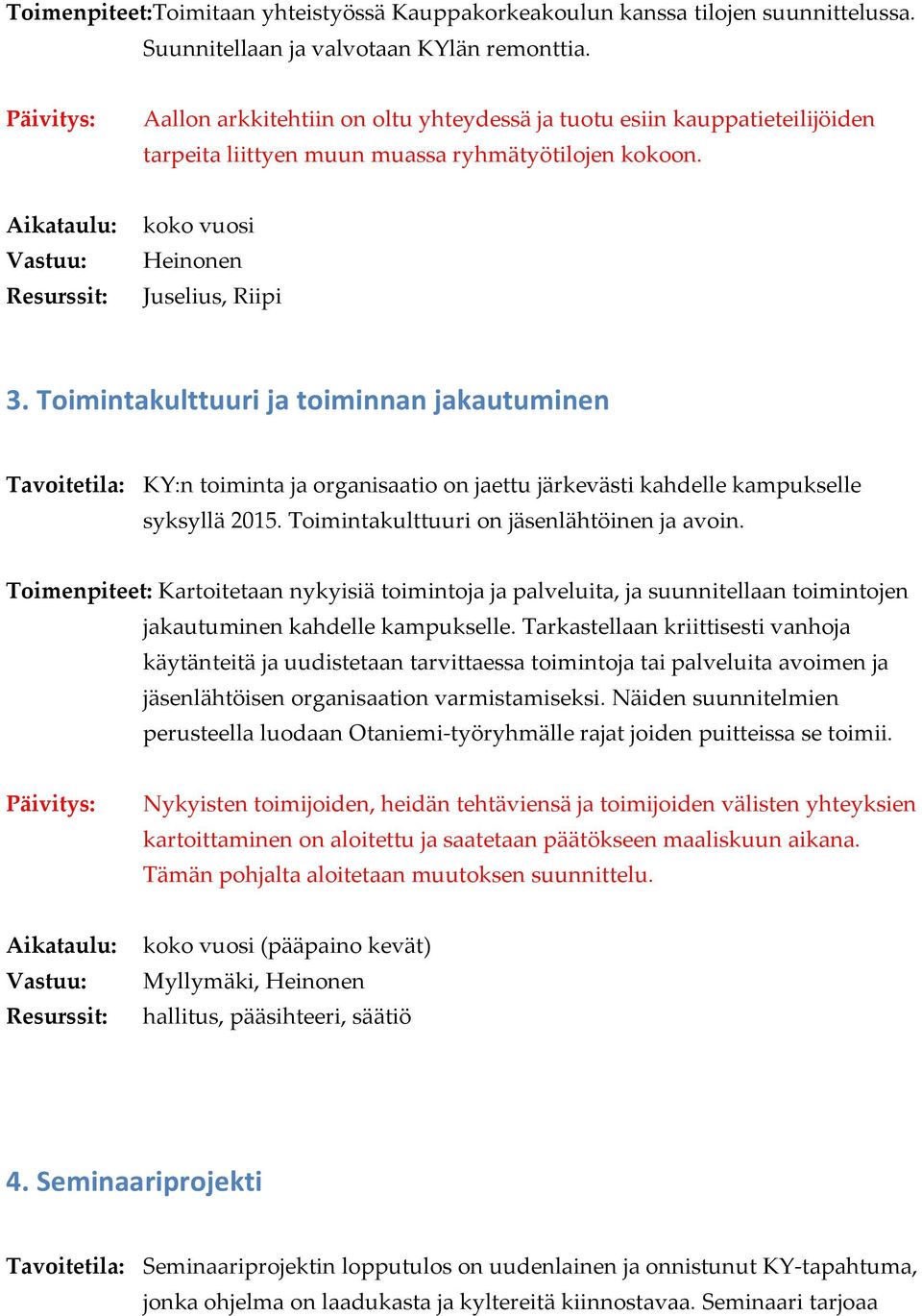 Toimintakulttuuri ja toiminnan jakautuminen Tavoitetila: KY:n toiminta ja organisaatio on jaettu järkevästi kahdelle kampukselle syksyllä 2015. Toimintakulttuuri on jäsenlähtöinen ja avoin.