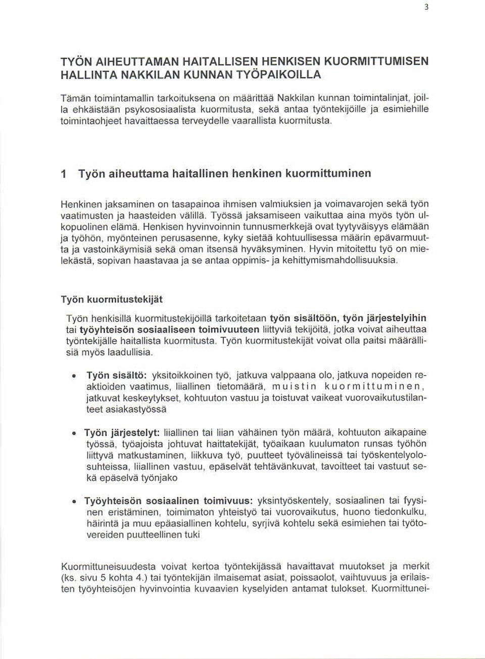 1 Työn aiheuttama haitallinen henkinen kuormittuminen Henkinen jaksaminen on tasapainoa ihmisen valmiuksien ja voimavarojen sekä työn vaatimusten ja haasteiden välillä.