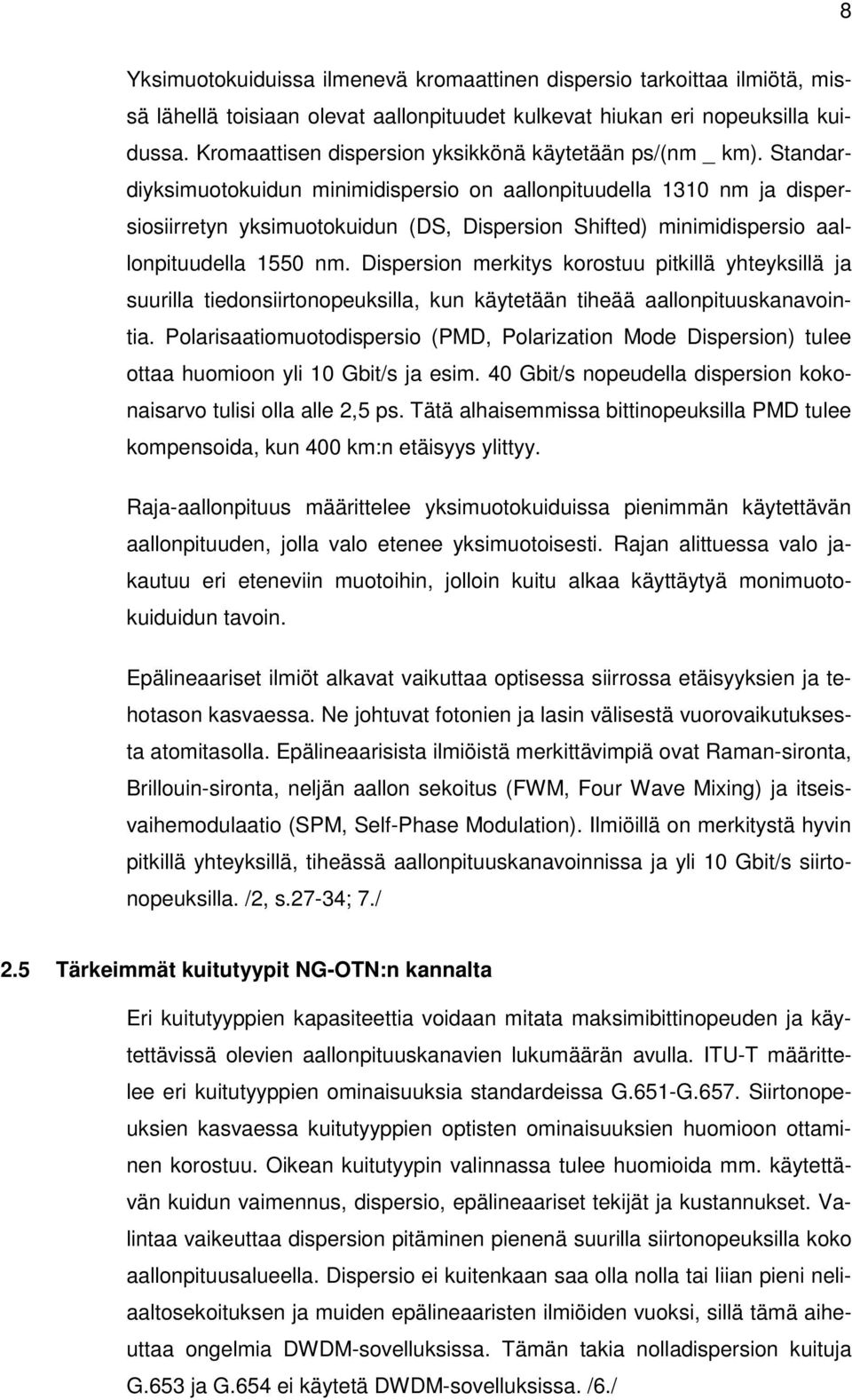 Standardiyksimuotokuidun minimidispersio on aallonpituudella 1310 nm ja dispersiosiirretyn yksimuotokuidun (DS, Dispersion Shifted) minimidispersio aallonpituudella 1550 nm.