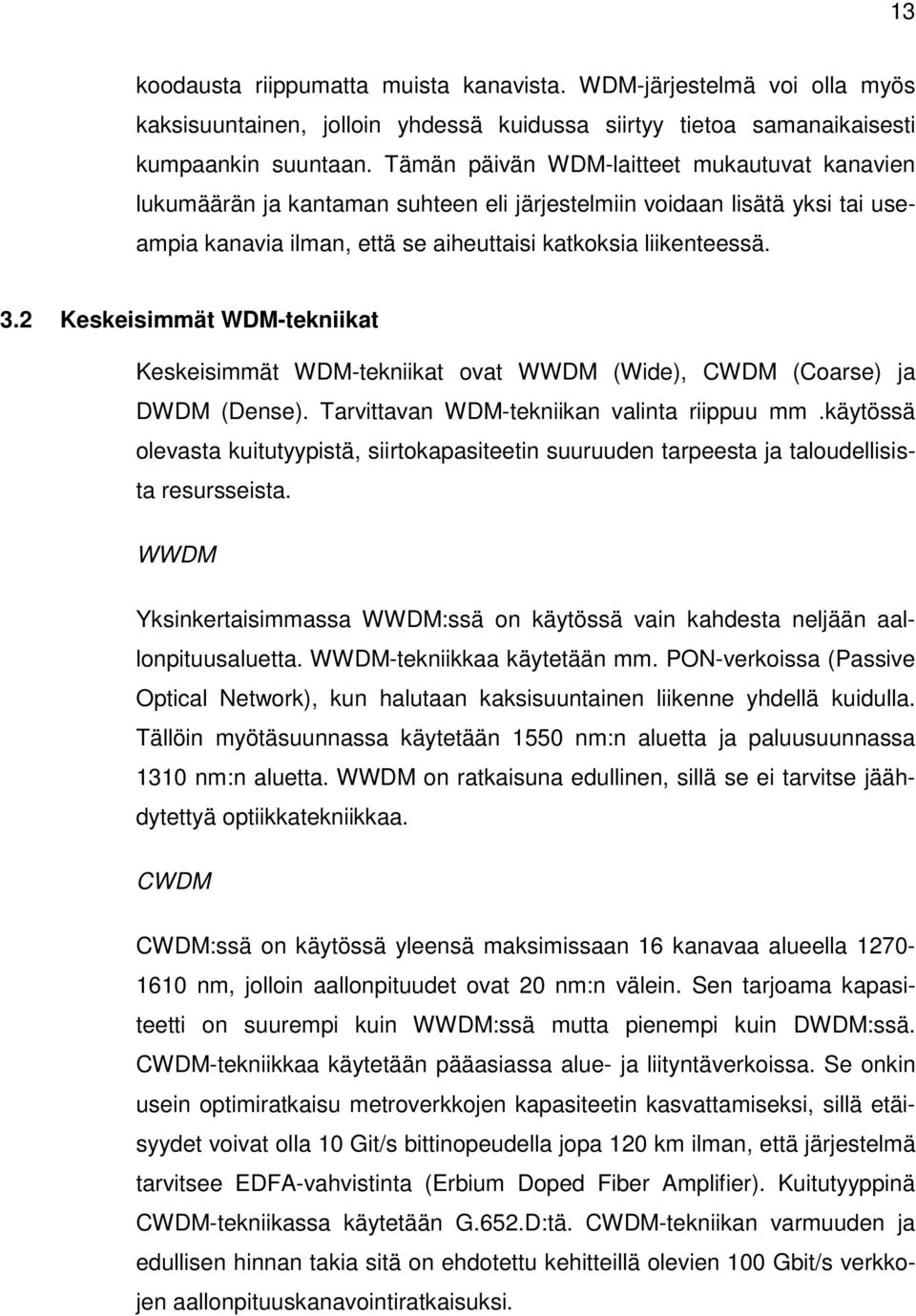 2 Keskeisimmät WDM-tekniikat Keskeisimmät WDM-tekniikat ovat WWDM (Wide), CWDM (Coarse) ja DWDM (Dense). Tarvittavan WDM-tekniikan valinta riippuu mm.