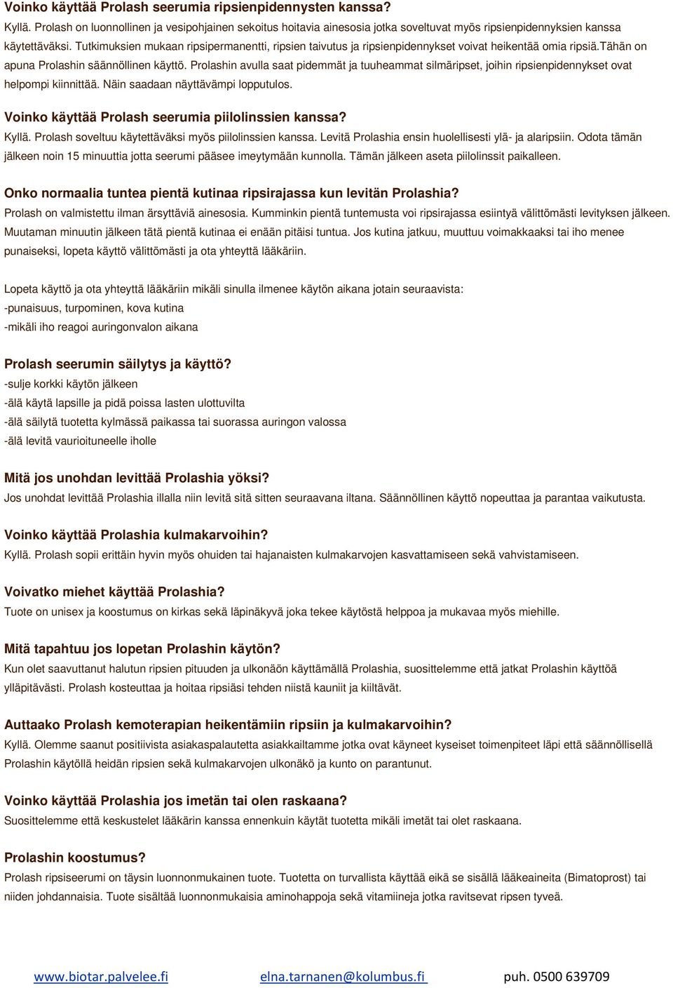 Prolashin avulla saat pidemmät ja tuuheammat silmäripset, joihin ripsienpidennykset ovat helpompi kiinnittää. Näin saadaan näyttävämpi lopputulos. Voinko käyttää Prolash seerumia piilolinssien kanssa?