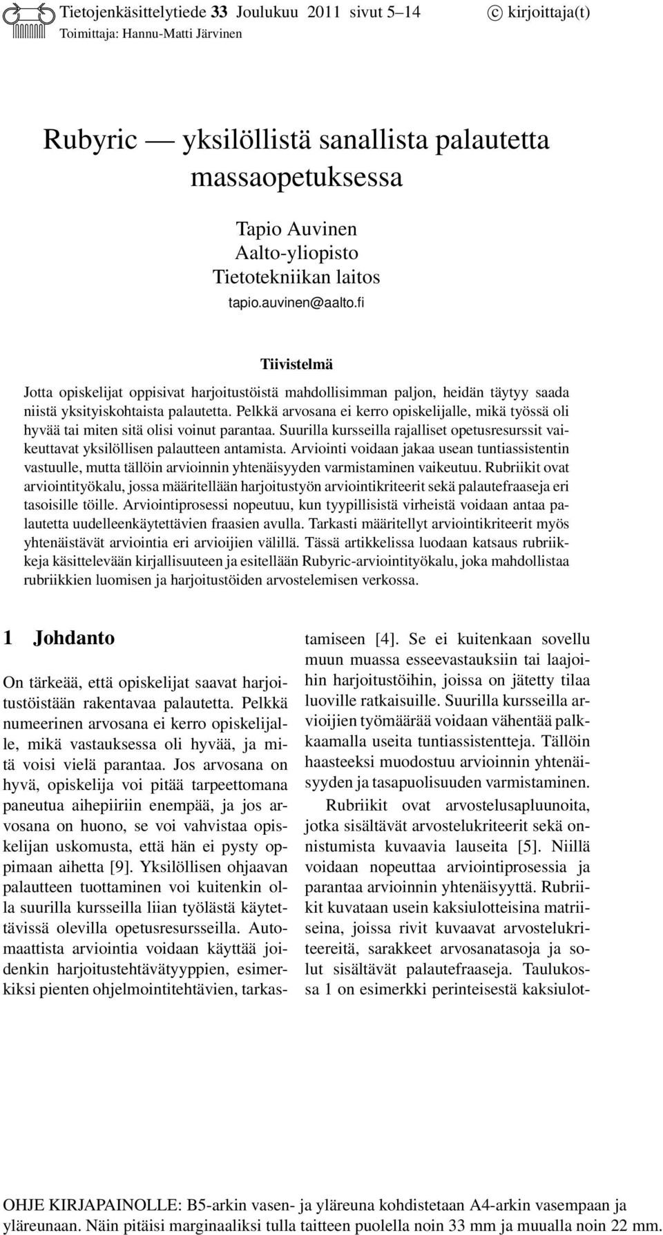 Pelkkä arvosana ei kerro opiskelijalle, mikä työssä oli hyvää tai miten sitä olisi voinut parantaa. Suurilla kursseilla rajalliset opetusresurssit vaikeuttavat yksilöllisen palautteen antamista.