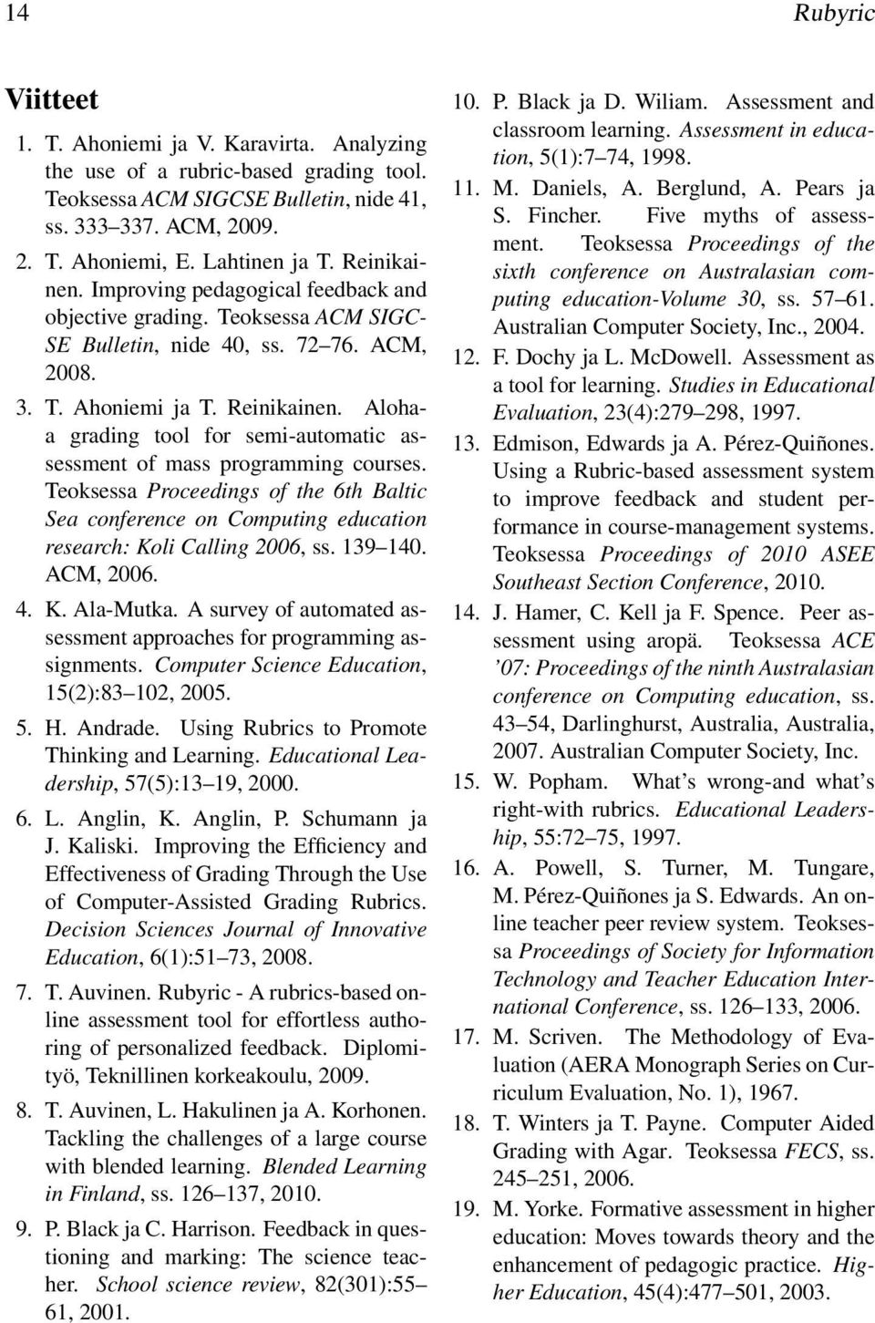 Alohaa grading tool for semi-automatic assessment of mass programming courses. Teoksessa Proceedings of the 6th Baltic Sea conference on Computing education research: Koli Calling 2006, ss. 139 140.