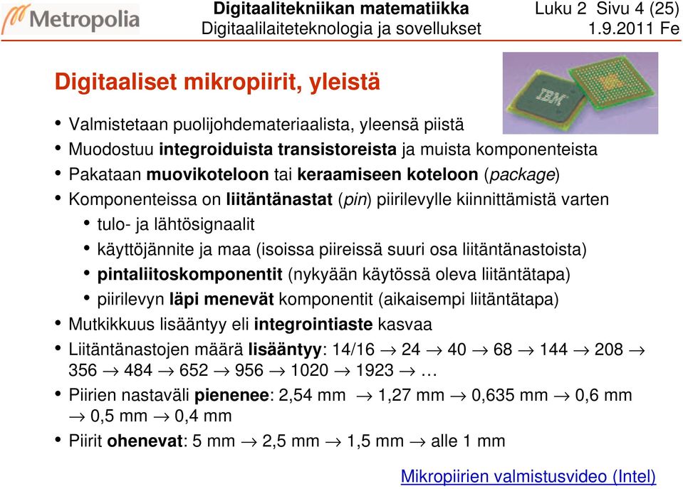 (isoissa piireissä suuri osa liitäntänastoista) pintaliitoskomponentit (nykyään käytössä oleva liitäntätapa) piirilevyn läpi menevät komponentit (aikaisempi liitäntätapa) Mutkikkuus lisääntyy eli