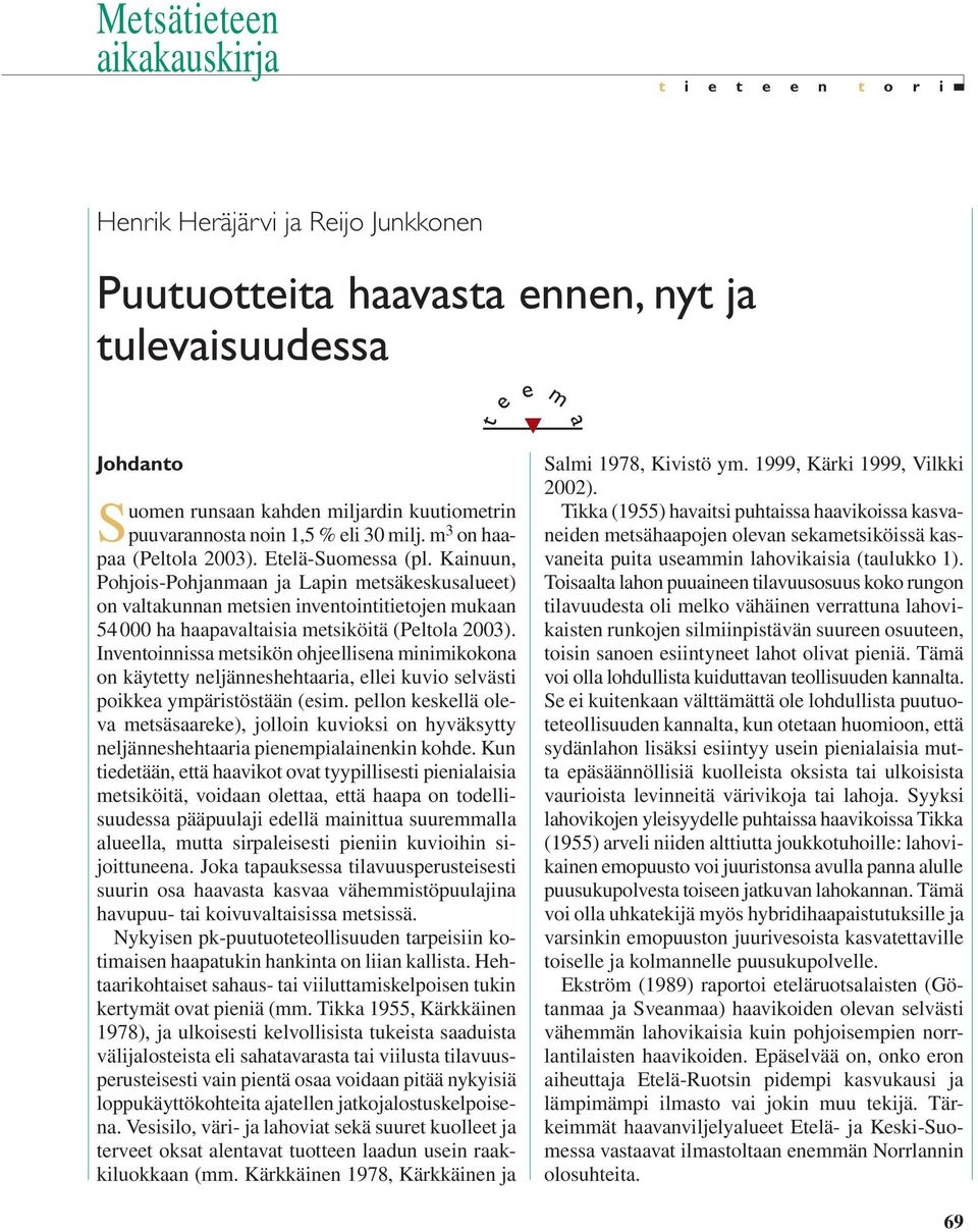 Kainuun, Pohjois-Pohjanmaan ja Lapin metsäkeskusalueet) on valtakunnan metsien inventointitietojen mukaan 54000 ha haapavaltaisia metsiköitä (Peltola 2003).