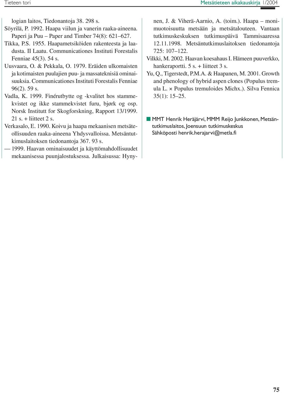 Eräiden ulkomaisten ja kotimaisten puulajien puu- ja massateknisiä ominaisuuksia. Communicationes Instituti Forestalis Fenniae 96(2). 59 s. Vadla, K. 1999.