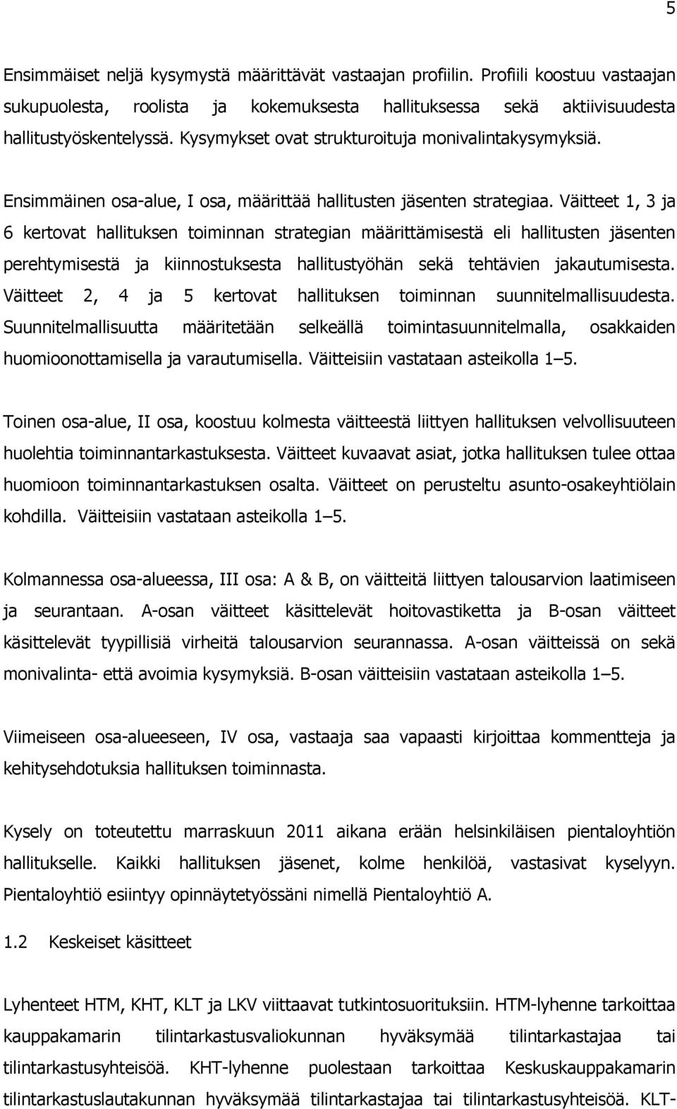 Väitteet 1, 3 ja 6 kertovat hallituksen toiminnan strategian määrittämisestä eli hallitusten jäsenten perehtymisestä ja kiinnostuksesta hallitustyöhän sekä tehtävien jakautumisesta.