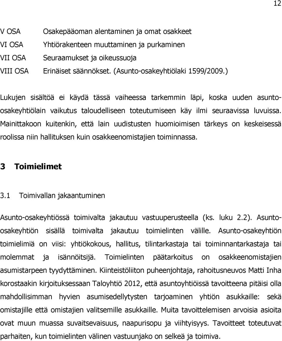 Mainittakoon kuitenkin, että lain uudistusten huomioimisen tärkeys on keskeisessä roolissa niin hallituksen kuin osakkeenomistajien toiminnassa. 3 Toimielimet 3.