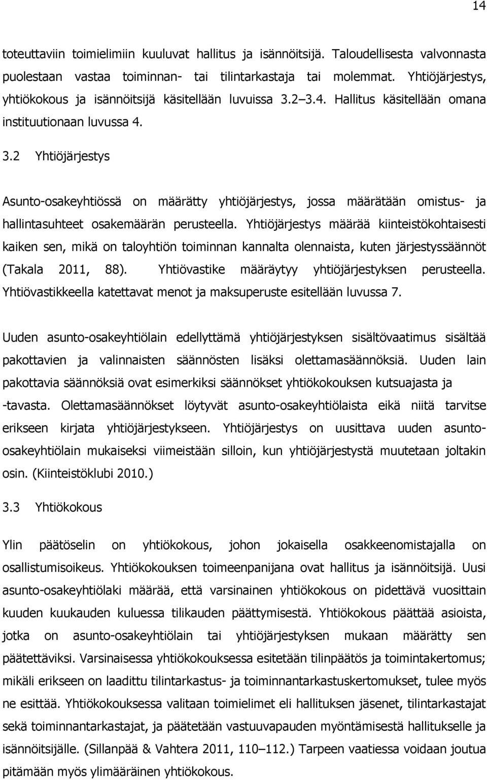 2 3.4. Hallitus käsitellään omana instituutionaan luvussa 4. 3.2 Yhtiöjärjestys Asunto-osakeyhtiössä on määrätty yhtiöjärjestys, jossa määrätään omistus- ja hallintasuhteet osakemäärän perusteella.