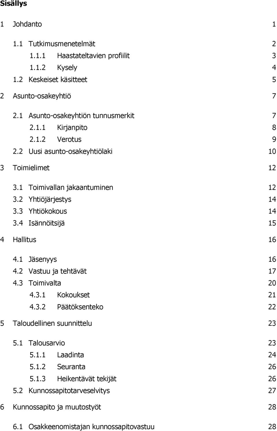 2 Yhtiöjärjestys 14 3.3 Yhtiökokous 14 3.4 Isännöitsijä 15 4 Hallitus 16 4.1 Jäsenyys 16 4.2 Vastuu ja tehtävät 17 4.3 Toimivalta 20 4.3.1 Kokoukset 21 4.3.2 Päätöksenteko 22 5 Taloudellinen suunnittelu 23 5.