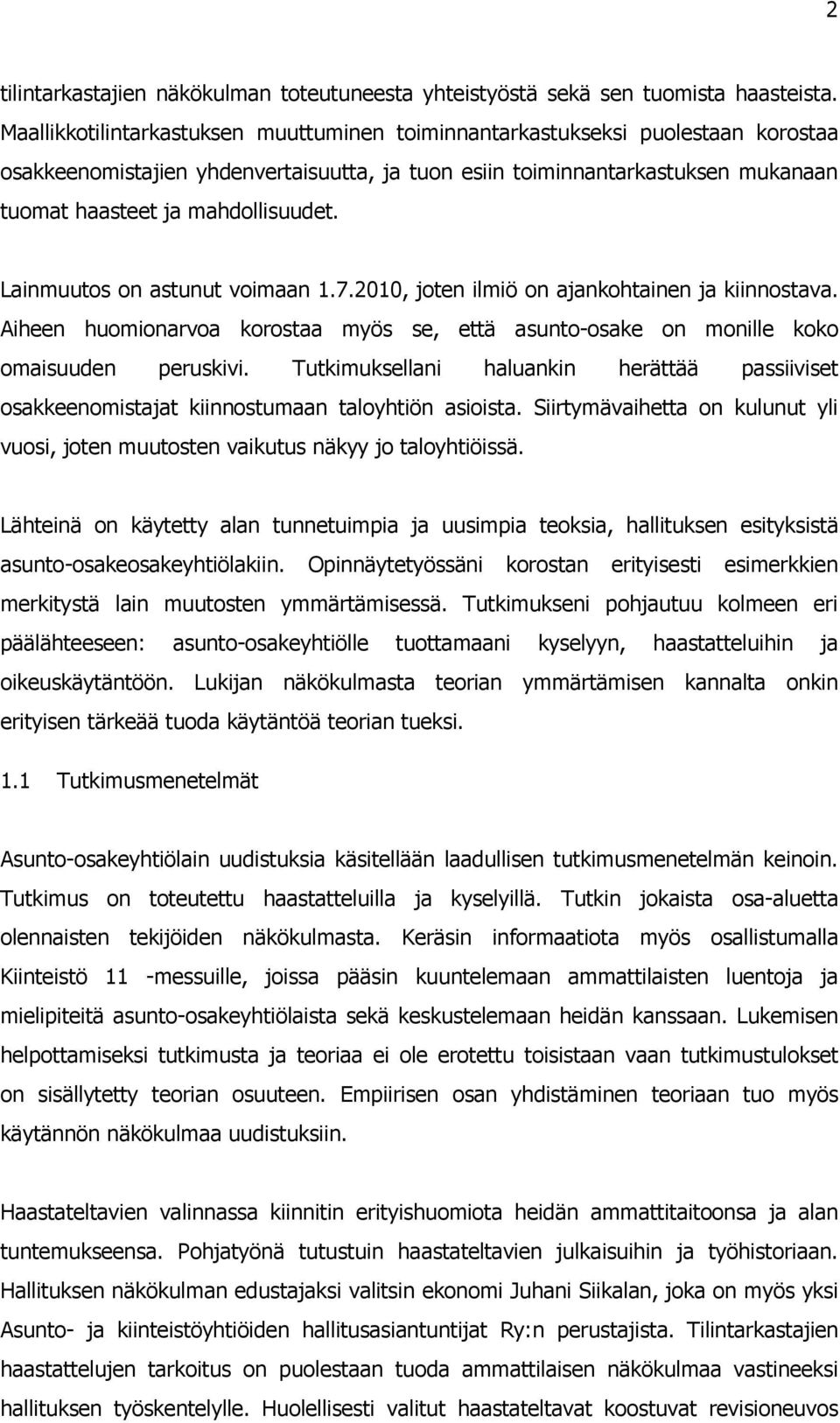 Lainmuutos on astunut voimaan 1.7.2010, joten ilmiö on ajankohtainen ja kiinnostava. Aiheen huomionarvoa korostaa myös se, että asunto-osake on monille koko omaisuuden peruskivi.