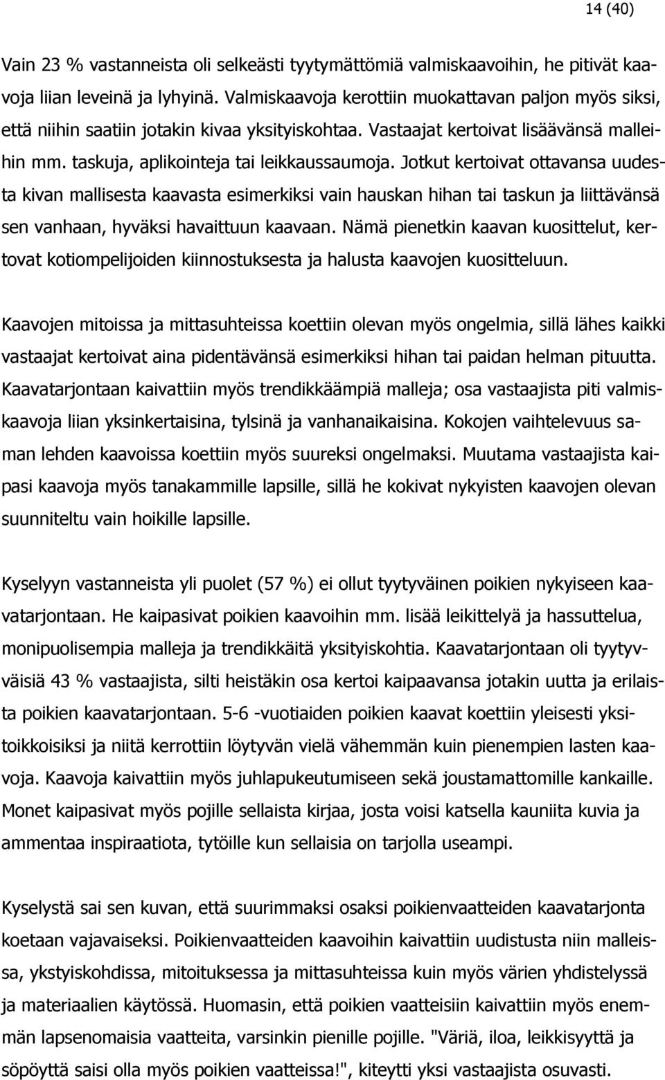 Jotkut kertoivat ottavansa uudesta kivan mallisesta kaavasta esimerkiksi vain hauskan hihan tai taskun ja liittävänsä sen vanhaan, hyväksi havaittuun kaavaan.