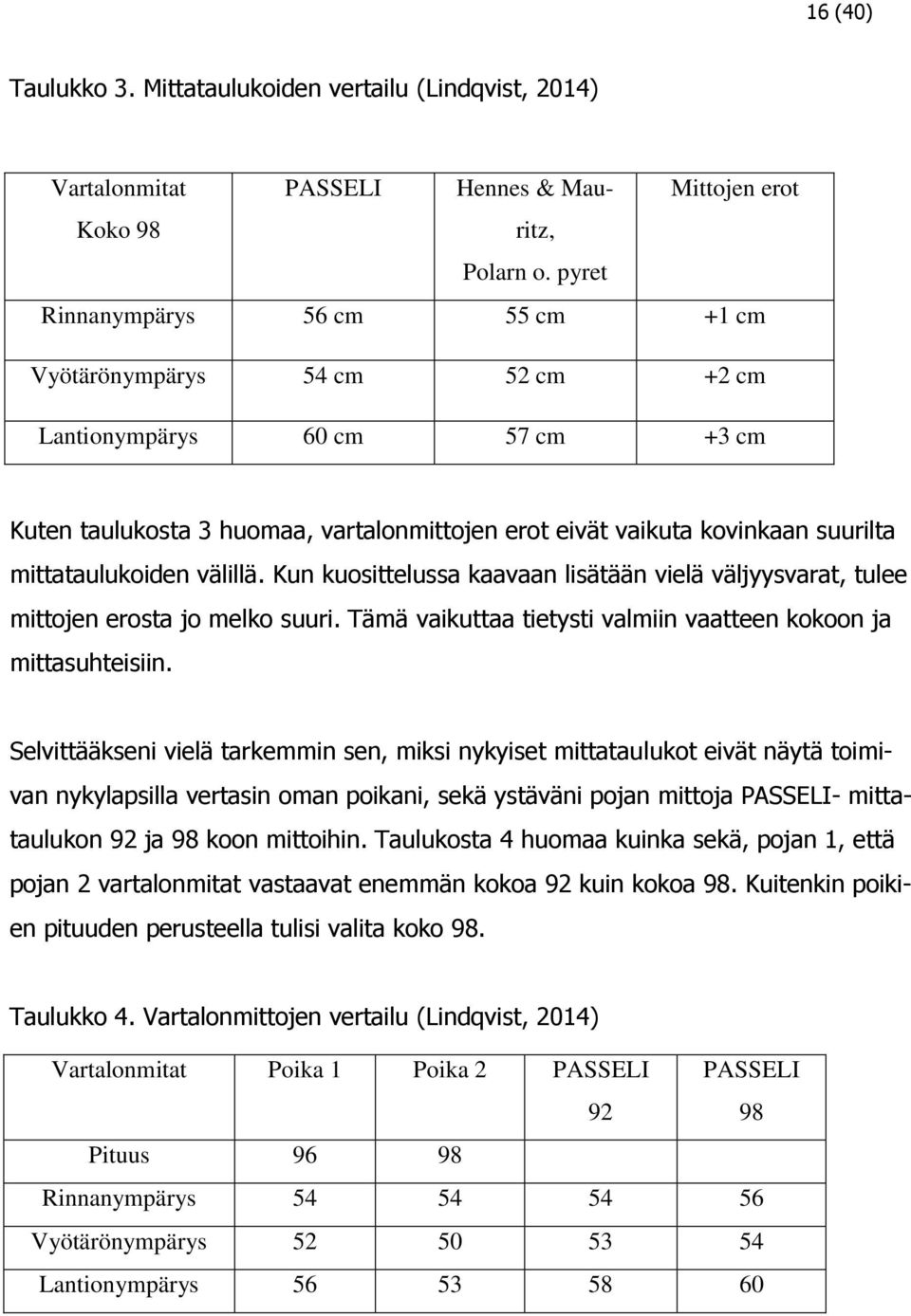 mittataulukoiden välillä. Kun kuosittelussa kaavaan lisätään vielä väljyysvarat, tulee mittojen erosta jo melko suuri. Tämä vaikuttaa tietysti valmiin vaatteen kokoon ja mittasuhteisiin.