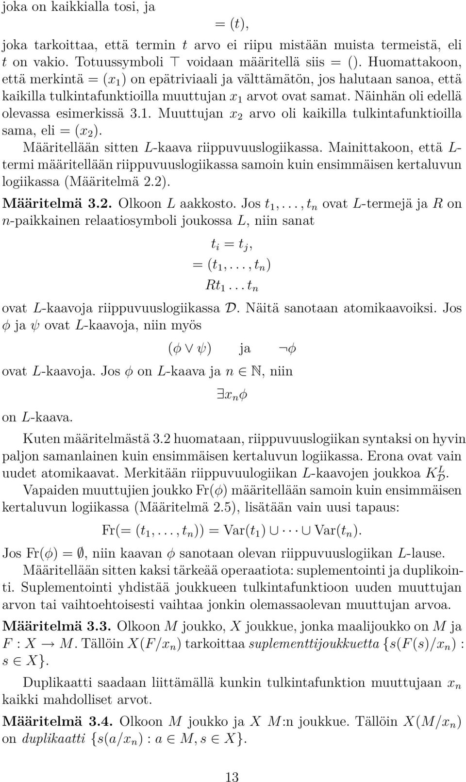 Määritellään sitten L-kaava riippuvuuslogiikassa. Mainittakoon, että L- termi määritellään riippuvuuslogiikassa samoin kuin ensimmäisen kertaluvun logiikassa (Määritelmä 2.2). Määritelmä 3.2. Olkoon L aakkosto.