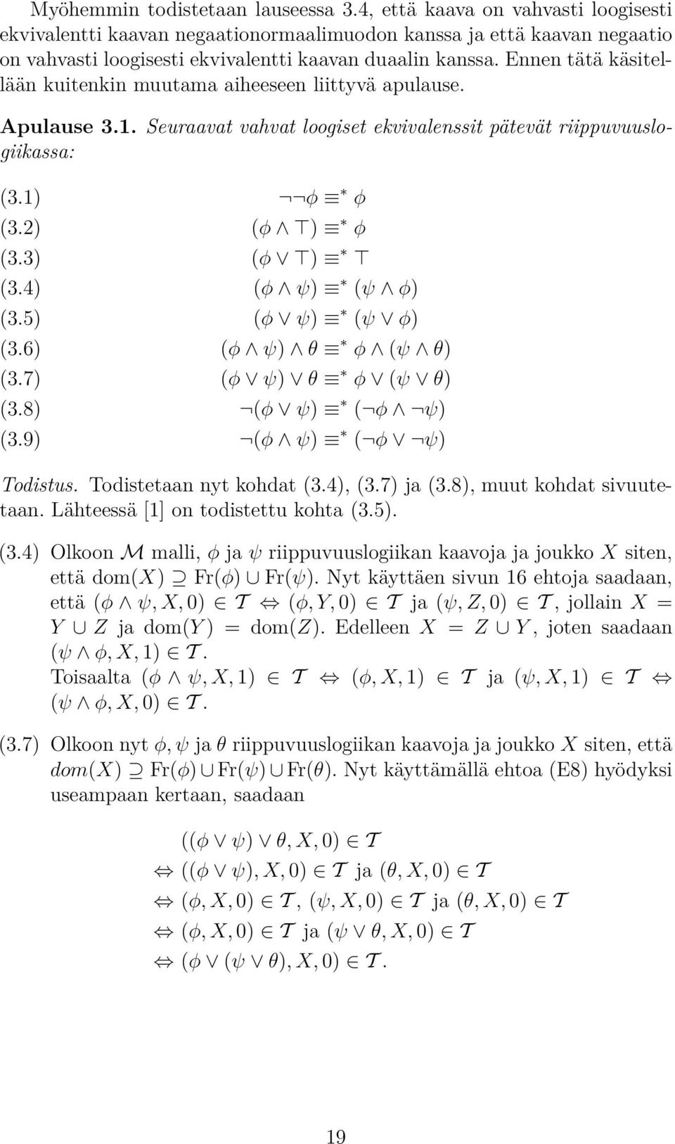 Ennen tätä käsitellään kuitenkin muutama aiheeseen liittyvä apulause. Apulause 3.1. Seuraavat vahvat loogiset ekvivalenssit pätevät riippuvuuslogiikassa: (3.1) (3.2) (3.3) (3.4) (3.5) (3.6) (3.7) (3.