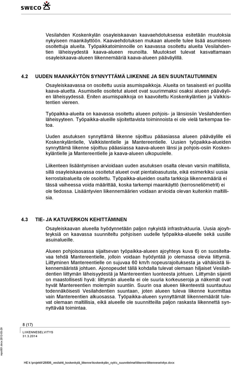 2 UUDEN MAANKÄYTÖN SYNNYTTÄMÄ LIIKENNE JA SEN SUUNTAUTUMINEN Osayleiskaavassa on osoitettu uusia asumispaikkoja. Alueita on tasaisesti eri puolilla kaava-aluetta.