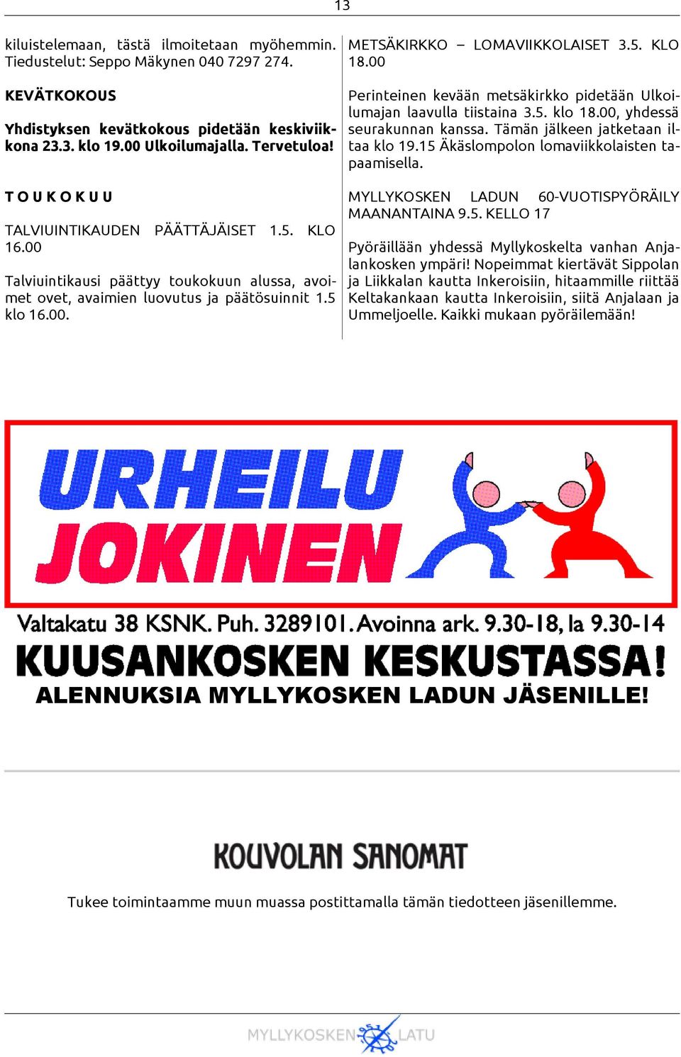 Tämän jälkeen jatketaan ilkona 23.3. klo 19.00 Ulkoilumajalla. Tervetuloa! taa klo 19.15 Äkäslompolon lomaviikkolaisten tapaamisella. TOUKOKUU MYLLYKOSKEN LADUN 60-VUOTISPYÖRÄILY MAANANTAINA 9.5. KELLO 17 TALVIUINTIKAUDEN PÄÄTTÄJÄISET 1.