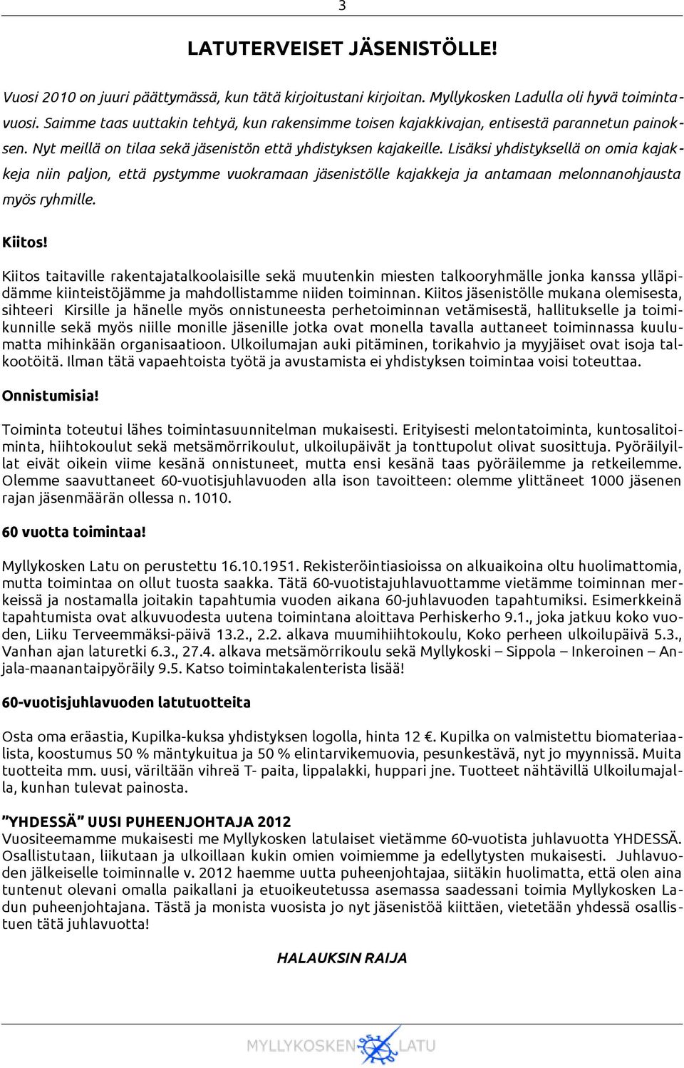 Lisäksi yhdistyksellä on omia kajak keja niin paljon, että pystymme vuokramaan jäsenistölle kajakkeja ja antamaan melonnanohjausta myös ryhmille. Kiitos!