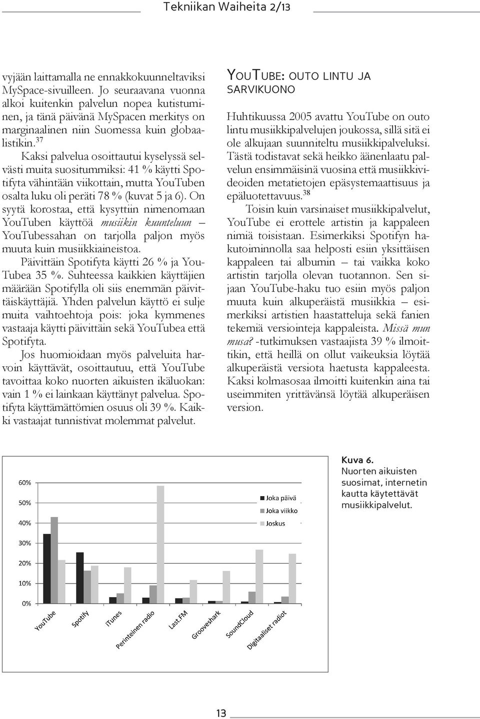 37 Kaksi palvelua osoittautui kyselyssä selvästi muita suositummiksi: 41 % käytti Spotifyta vähintään viikottain, mutta YouTuben osalta luku oli peräti 78 % (kuvat 5 ja 6).