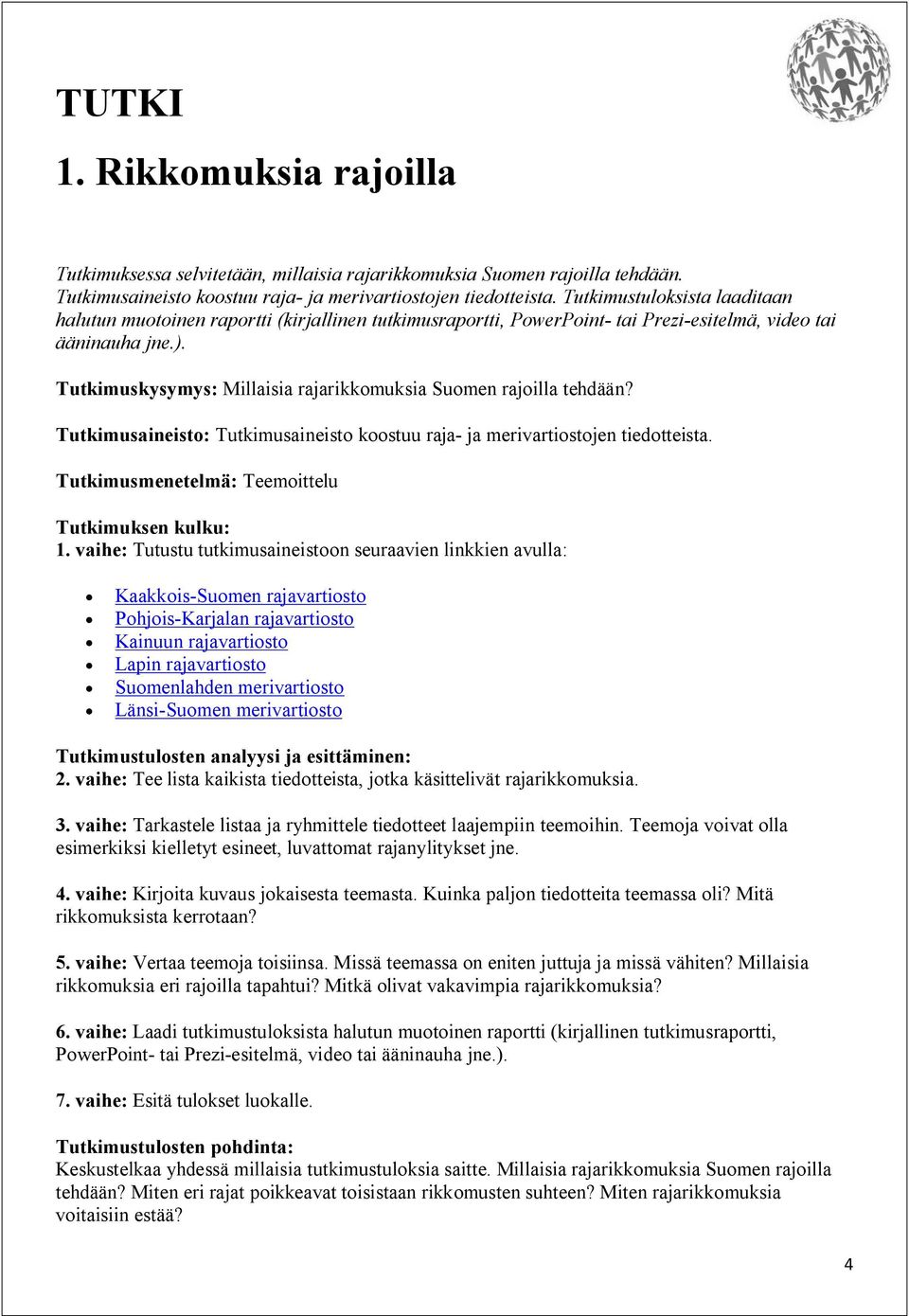 Tutkimuskysymys: Millaisia rajarikkomuksia Suomen rajoilla tehdään? Tutkimusaineisto: Tutkimusaineisto koostuu raja- ja merivartiostojen tiedotteista.