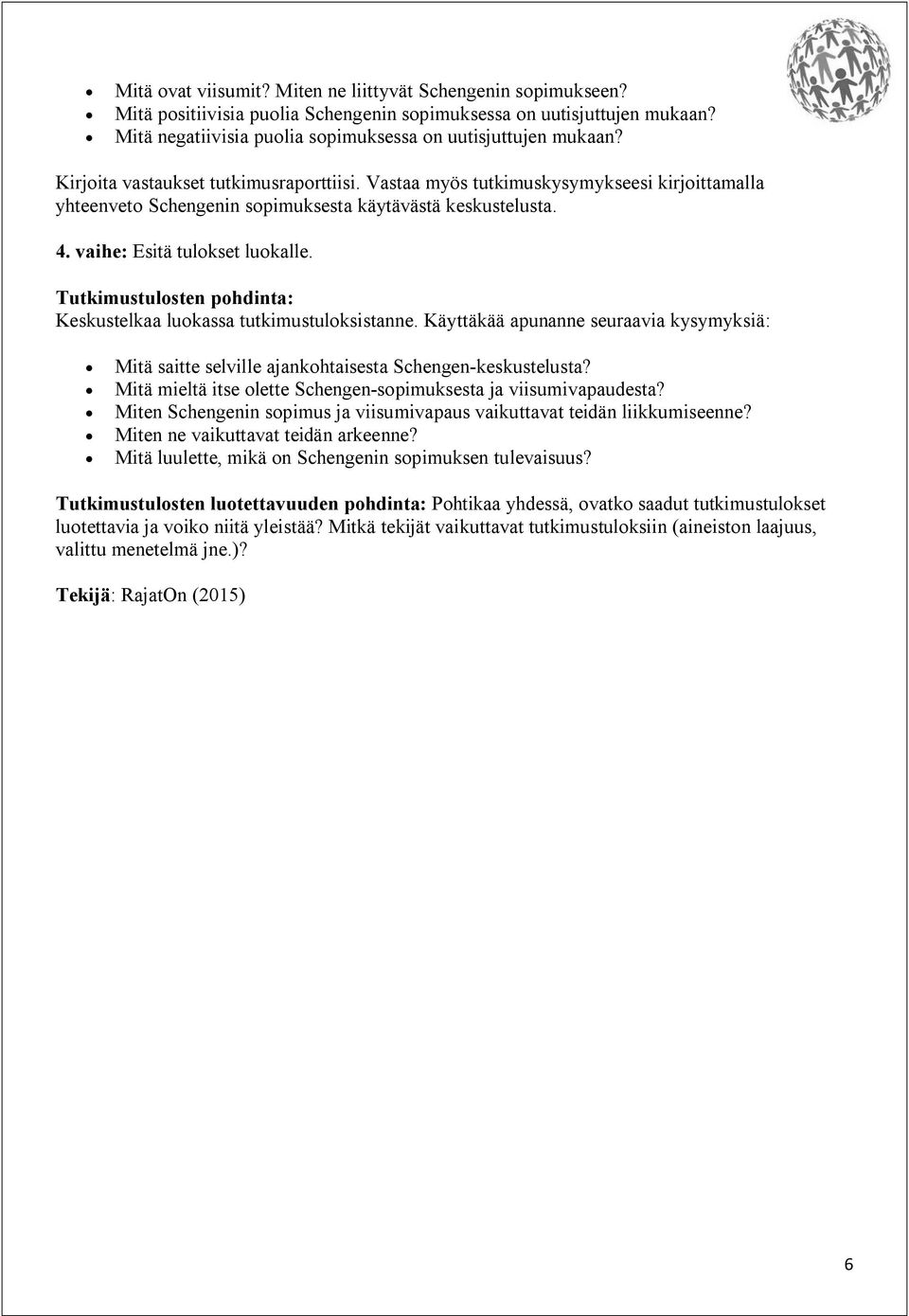 Tutkimustulosten pohdinta: Keskustelkaa luokassa tutkimustuloksistanne. Käyttäkää apunanne seuraavia kysymyksiä: Mitä saitte selville ajankohtaisesta Schengen-keskustelusta?