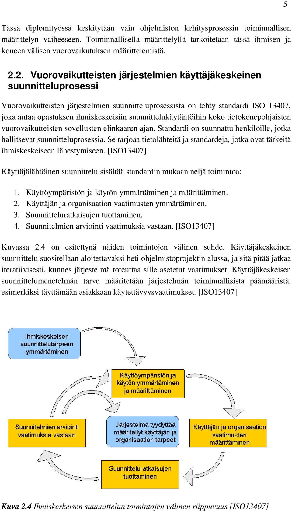 2. Vuorovaikutteisten järjestelmien käyttäjäkeskeinen suunnitteluprosessi Vuorovaikutteisten järjestelmien suunnitteluprosessista on tehty standardi ISO 13407, joka antaa opastuksen ihmiskeskeisiin