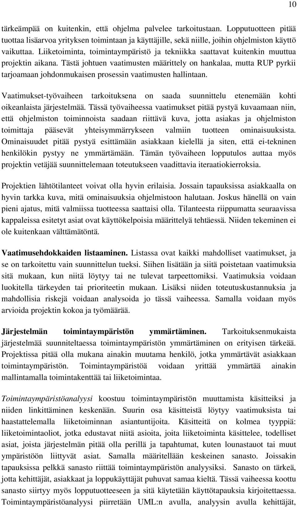 Tästä johtuen vaatimusten määrittely on hankalaa, mutta RUP pyrkii tarjoamaan johdonmukaisen prosessin vaatimusten hallintaan.