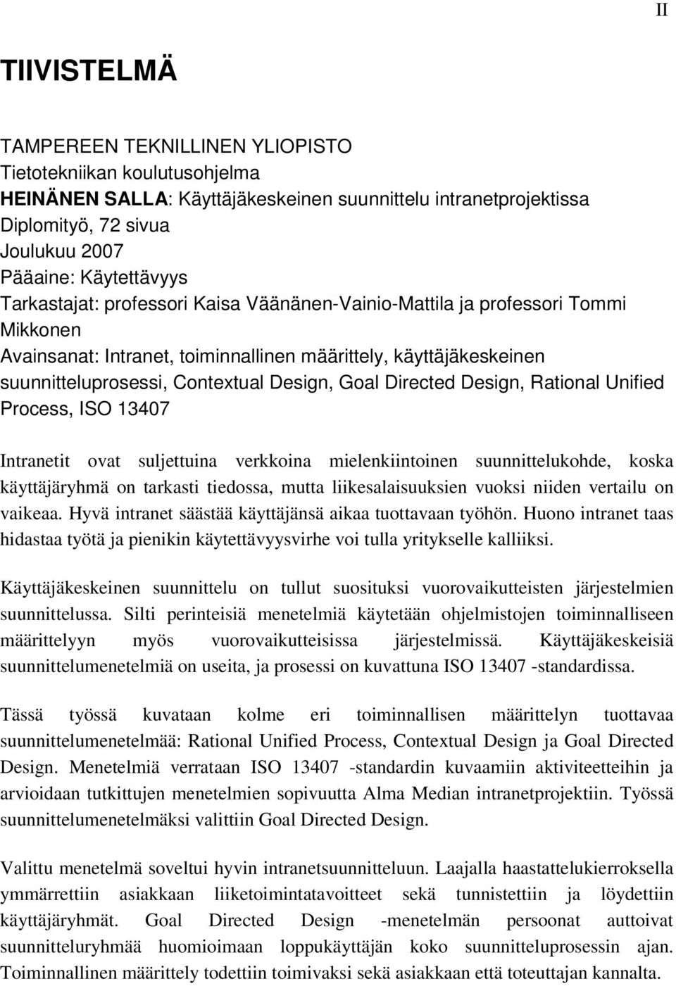 Design, Goal Directed Design, Rational Unified Process, ISO 13407 Intranetit ovat suljettuina verkkoina mielenkiintoinen suunnittelukohde, koska käyttäjäryhmä on tarkasti tiedossa, mutta