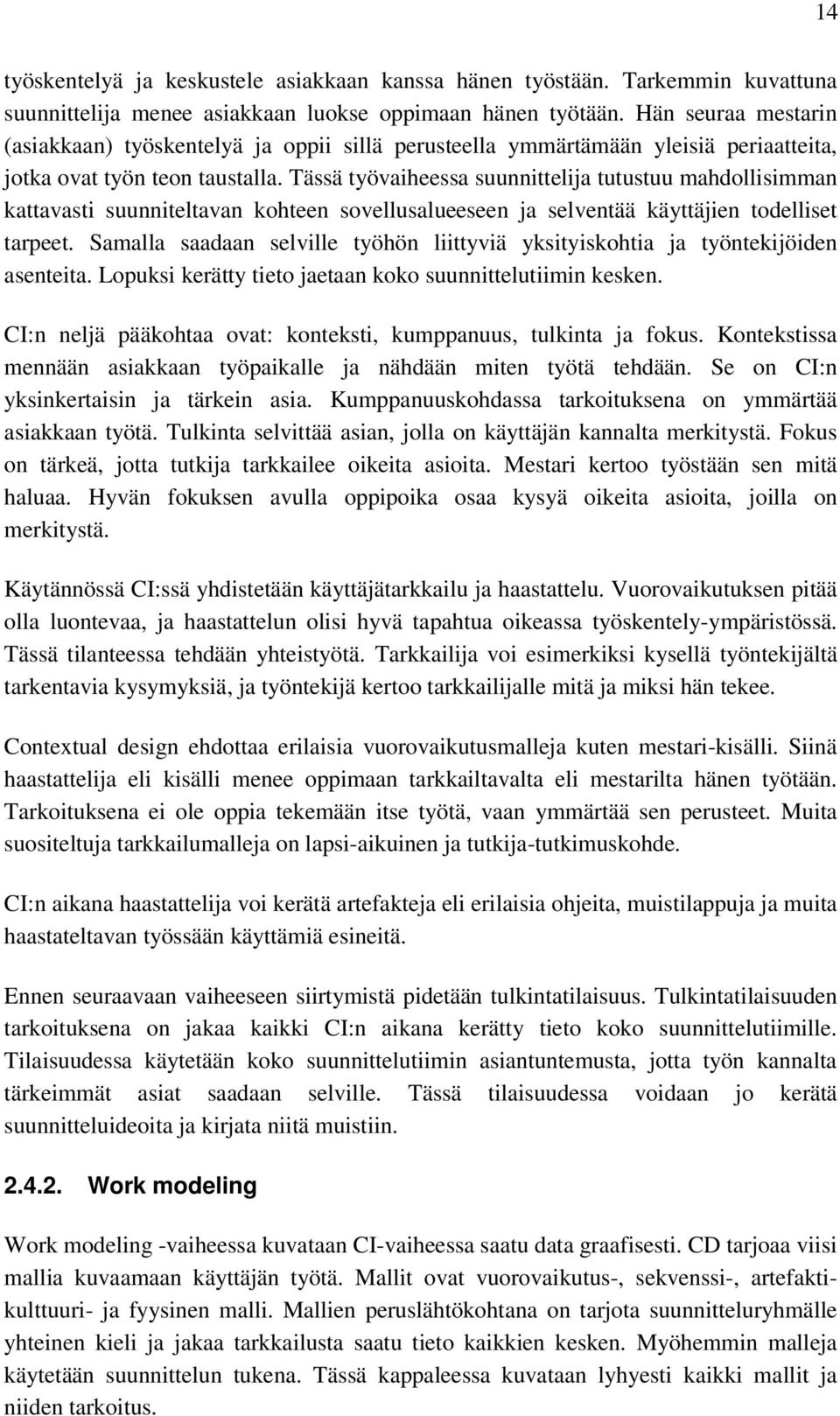 Tässä työvaiheessa suunnittelija tutustuu mahdollisimman kattavasti suunniteltavan kohteen sovellusalueeseen ja selventää käyttäjien todelliset tarpeet.