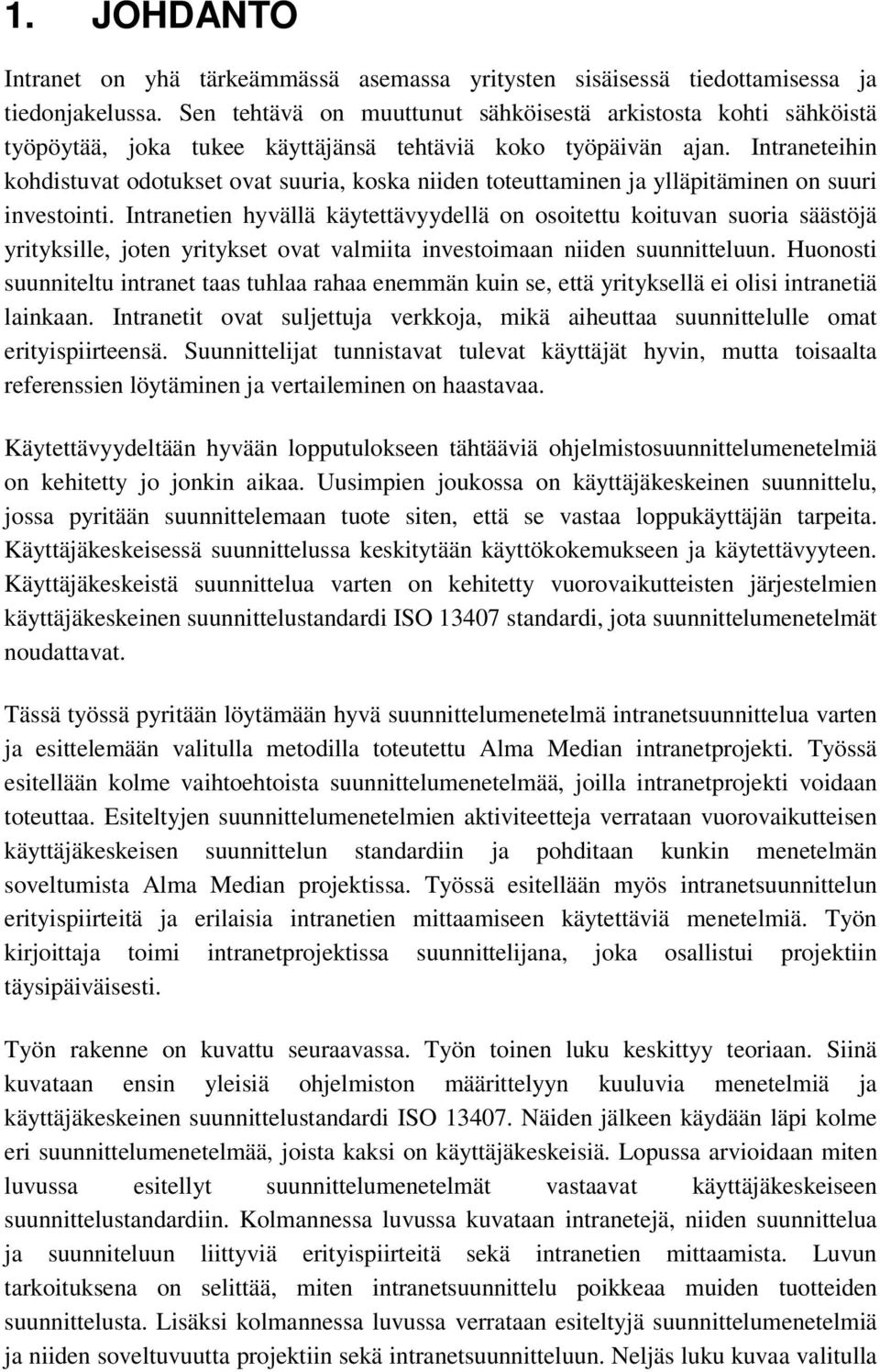 Intraneteihin kohdistuvat odotukset ovat suuria, koska niiden toteuttaminen ja ylläpitäminen on suuri investointi.