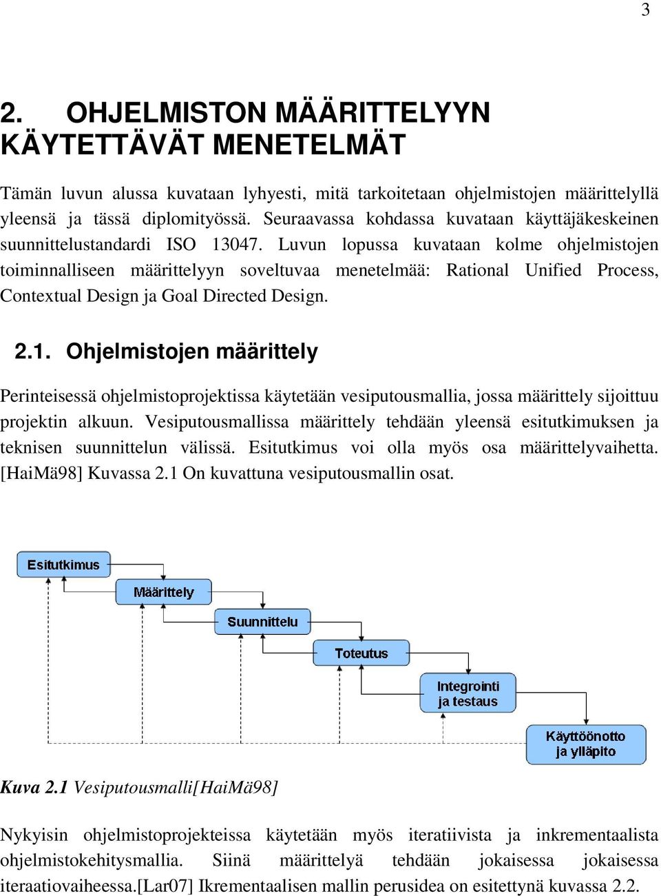 Luvun lopussa kuvataan kolme ohjelmistojen toiminnalliseen määrittelyyn soveltuvaa menetelmää: Rational Unified Process, Contextual Design ja Goal Directed Design. 2.1.