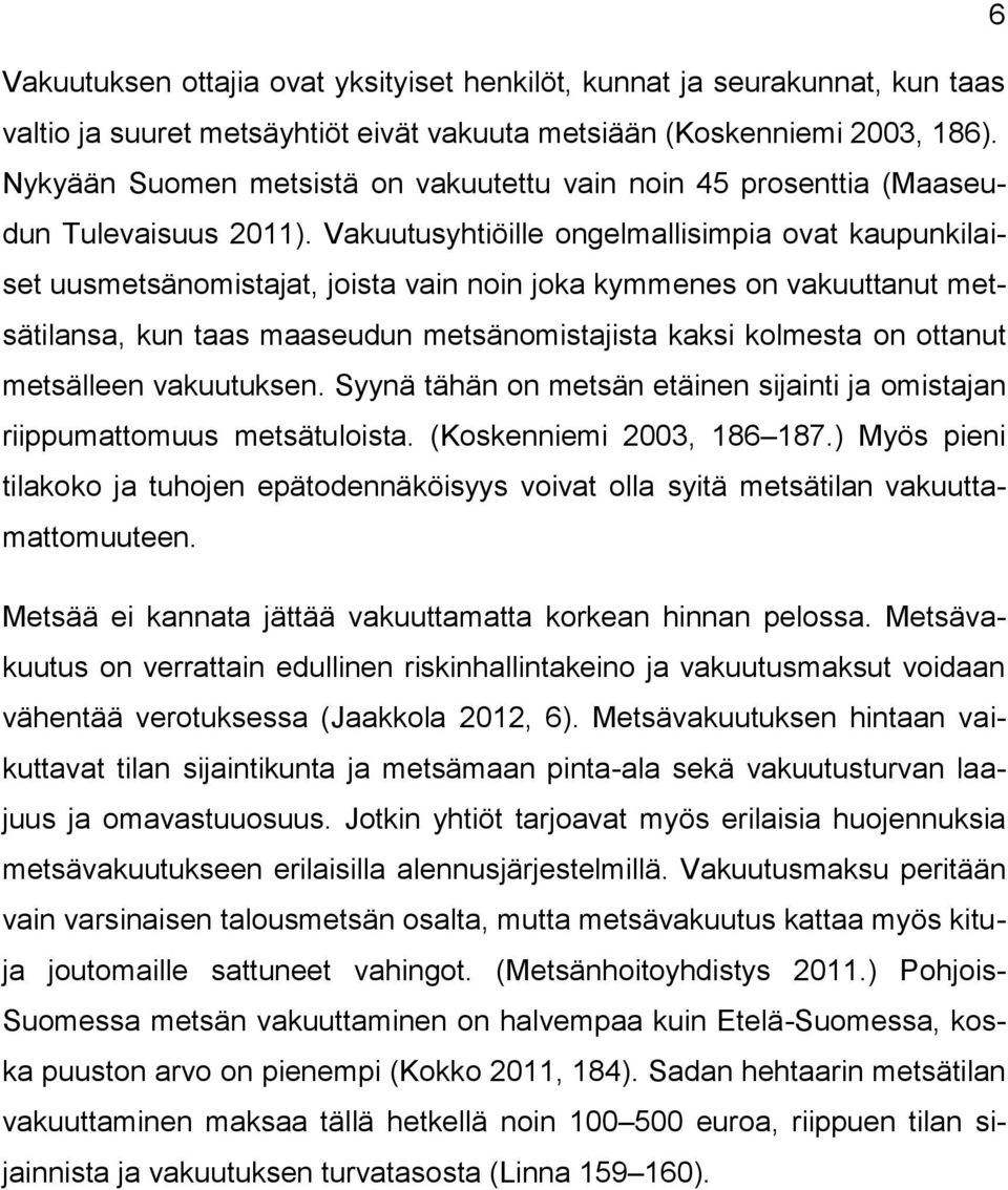 Vakuutusyhtiöille ongelmallisimpia ovat kaupunkilaiset uusmetsänomistajat, joista vain noin joka kymmenes on vakuuttanut metsätilansa, kun taas maaseudun metsänomistajista kaksi kolmesta on ottanut