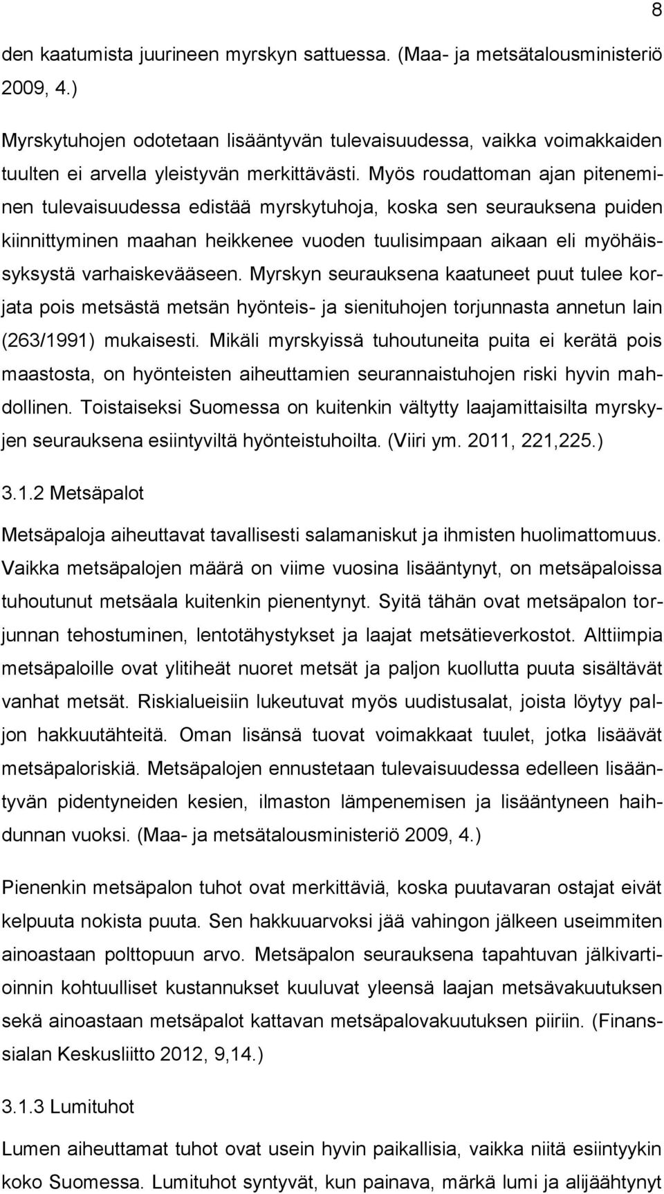 Myös roudattoman ajan piteneminen tulevaisuudessa edistää myrskytuhoja, koska sen seurauksena puiden kiinnittyminen maahan heikkenee vuoden tuulisimpaan aikaan eli myöhäissyksystä varhaiskevääseen.