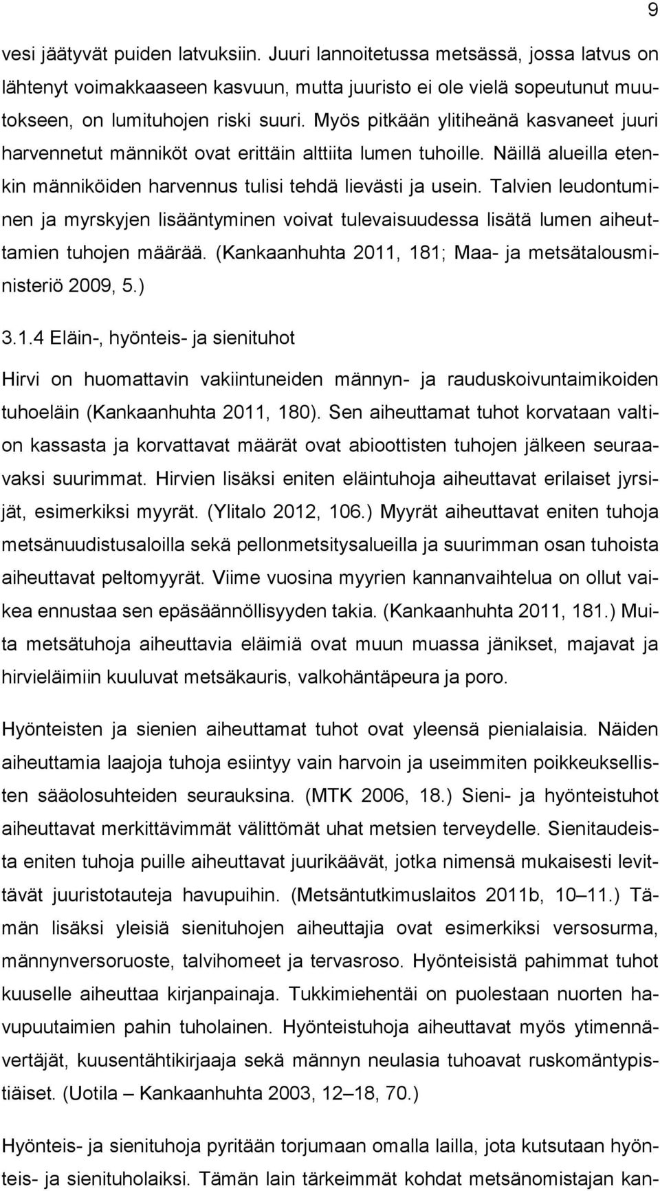 Talvien leudontuminen ja myrskyjen lisääntyminen voivat tulevaisuudessa lisätä lumen aiheuttamien tuhojen määrää. (Kankaanhuhta 2011