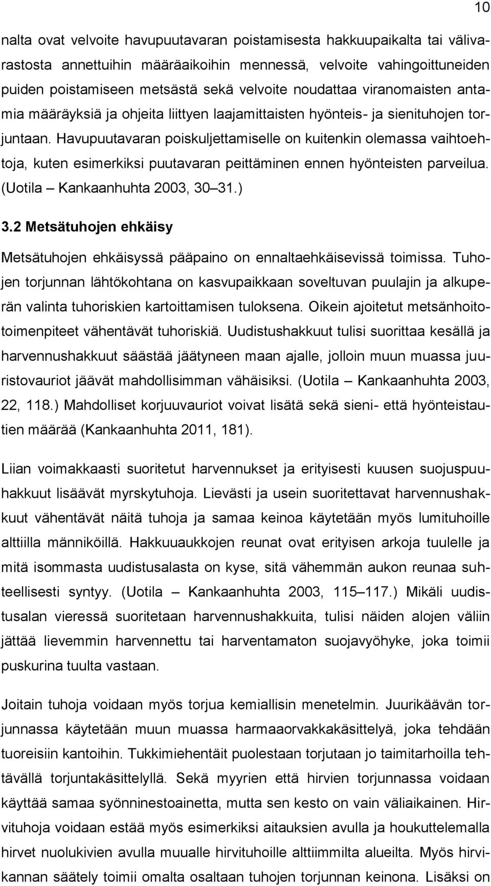 Havupuutavaran poiskuljettamiselle on kuitenkin olemassa vaihtoehtoja, kuten esimerkiksi puutavaran peittäminen ennen hyönteisten parveilua. (Uotila Kankaanhuhta 2003, 30 31.) 3.