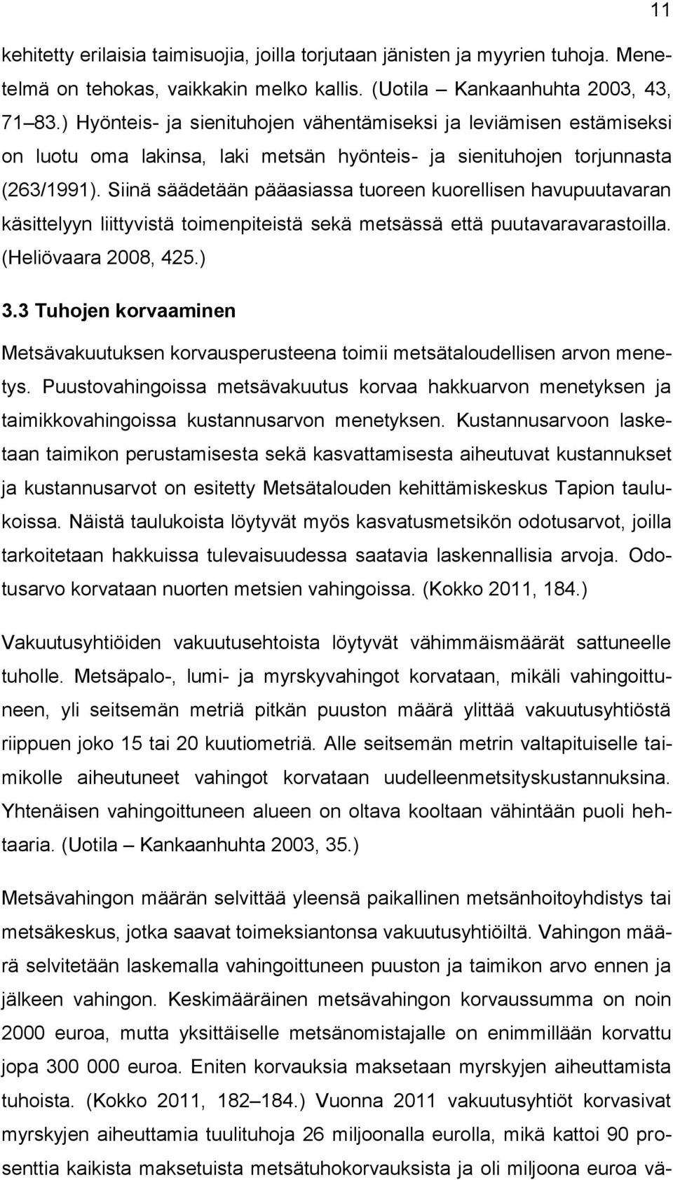 Siinä säädetään pääasiassa tuoreen kuorellisen havupuutavaran käsittelyyn liittyvistä toimenpiteistä sekä metsässä että puutavaravarastoilla. (Heliövaara 2008, 425.) 3.