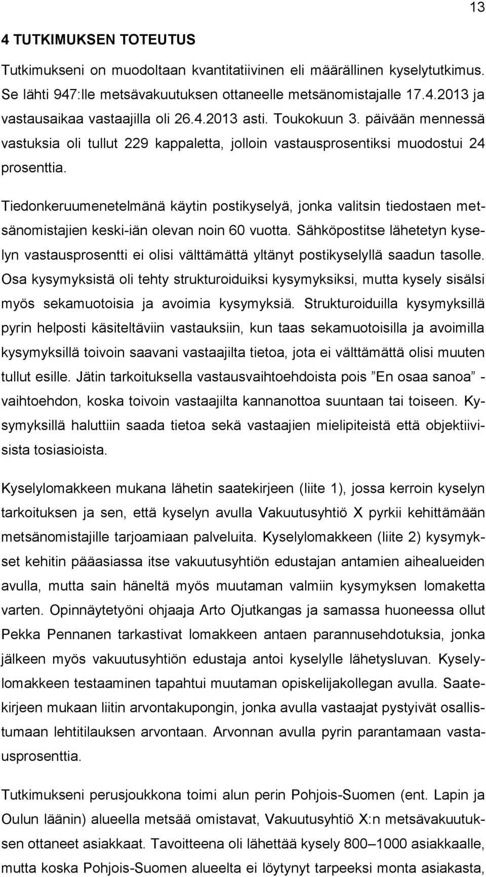 Tiedonkeruumenetelmänä käytin postikyselyä, jonka valitsin tiedostaen metsänomistajien keski-iän olevan noin 60 vuotta.